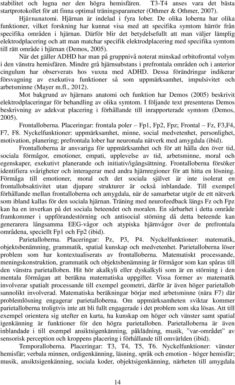 Därför blir det betydelsefullt att man väljer lämplig elektrodplacering och att man matchar specifik elektrodplacering med specifika symtom till rätt område i hjärnan (Demos, 2005).