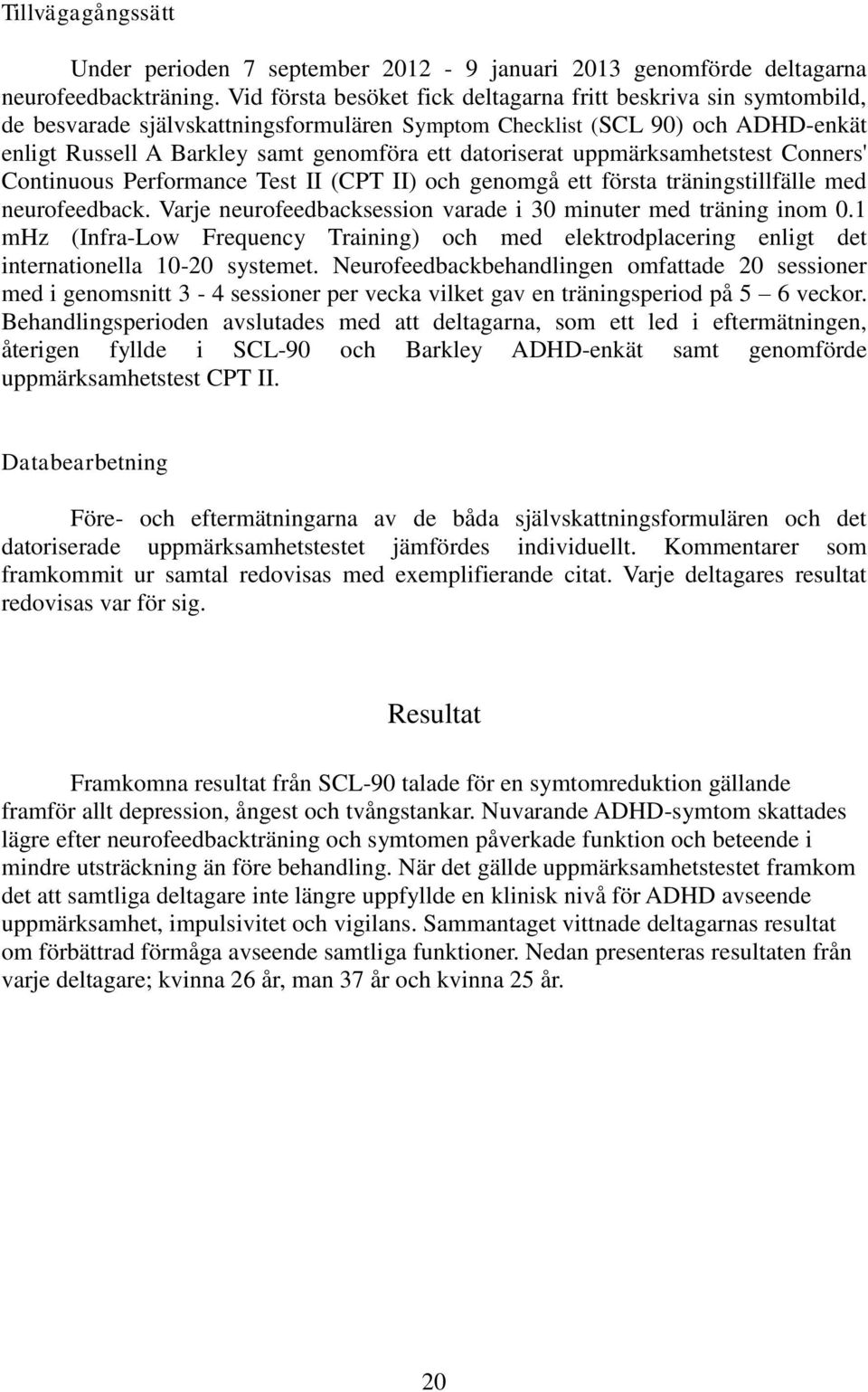 datoriserat uppmärksamhetstest Conners' Continuous Performance Test II (CPT II) och genomgå ett första träningstillfälle med neurofeedback.