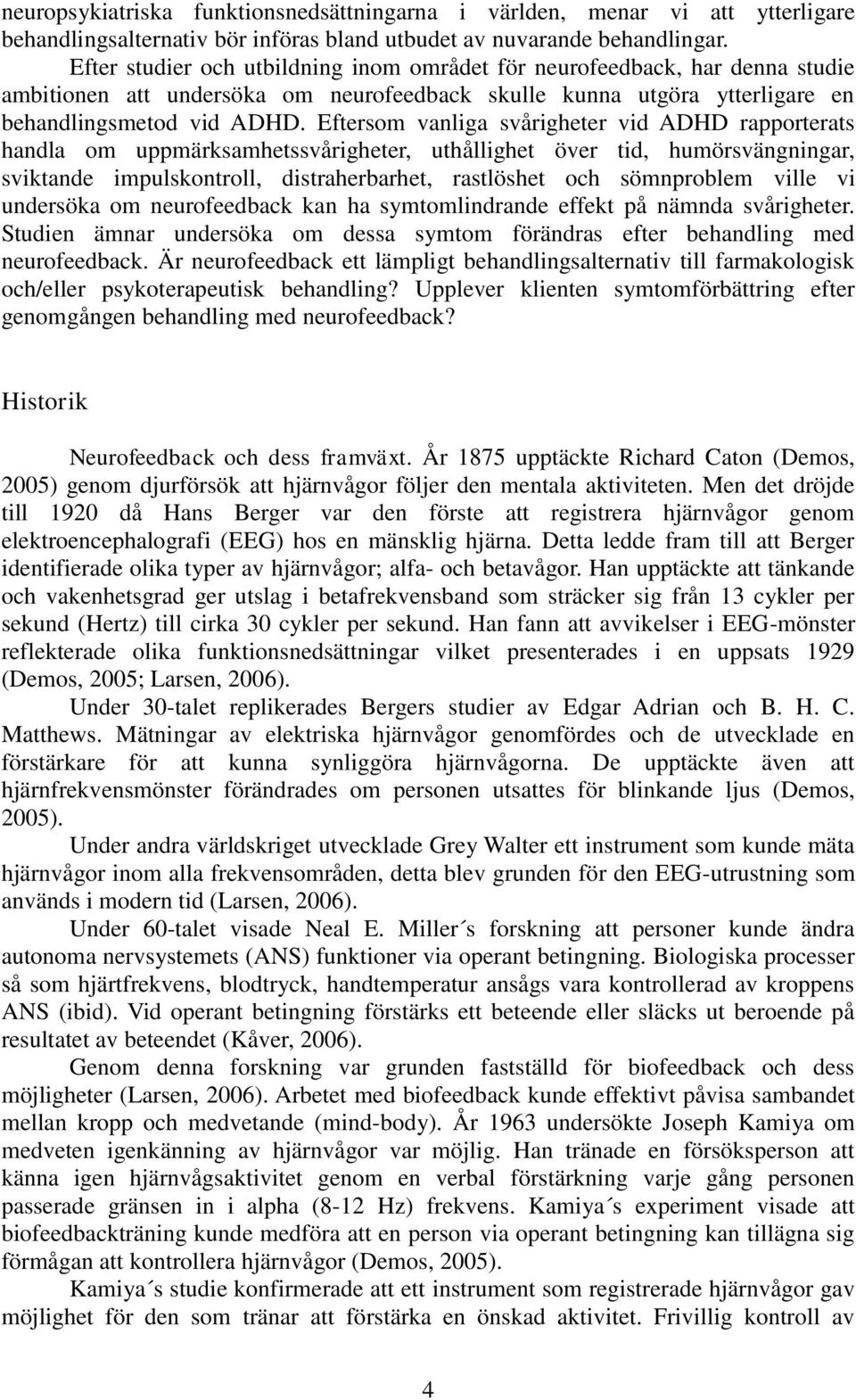 Eftersom vanliga svårigheter vid ADHD rapporterats handla om uppmärksamhetssvårigheter, uthållighet över tid, humörsvängningar, sviktande impulskontroll, distraherbarhet, rastlöshet och sömnproblem