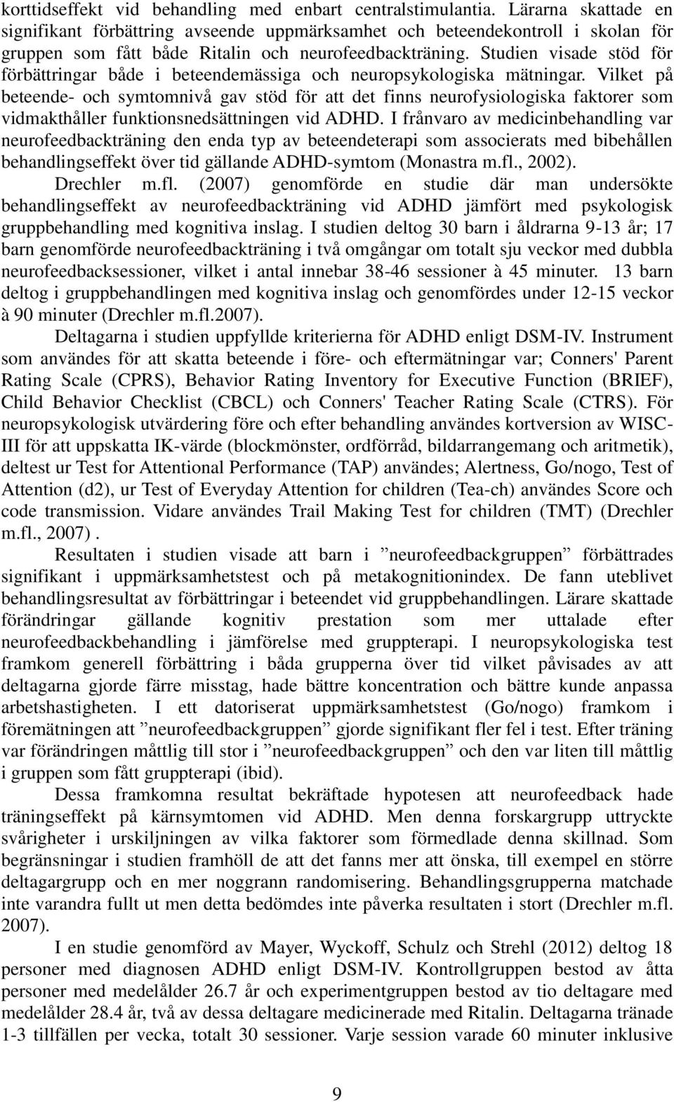 Studien visade stöd för förbättringar både i beteendemässiga och neuropsykologiska mätningar.