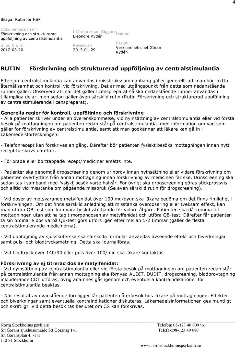 missbrukssammanhang gäller generellt att man bör iaktta återhållsamhet och kontroll vid förskrivning. Det är med utgångspunkt från detta som nedanstående rutiner gäller.