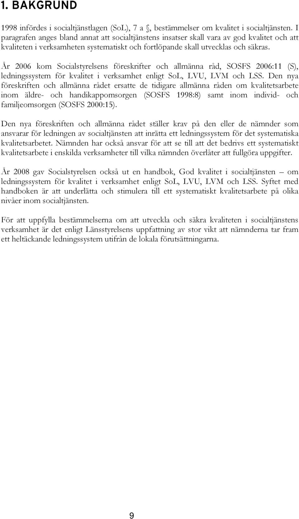 År 2006 kom Socialstyrelsens föreskrifter och allmänna råd, SOSFS 2006:11 (S), ledningssystem för kvalitet i verksamhet enligt SoL, LVU, LVM och LSS.