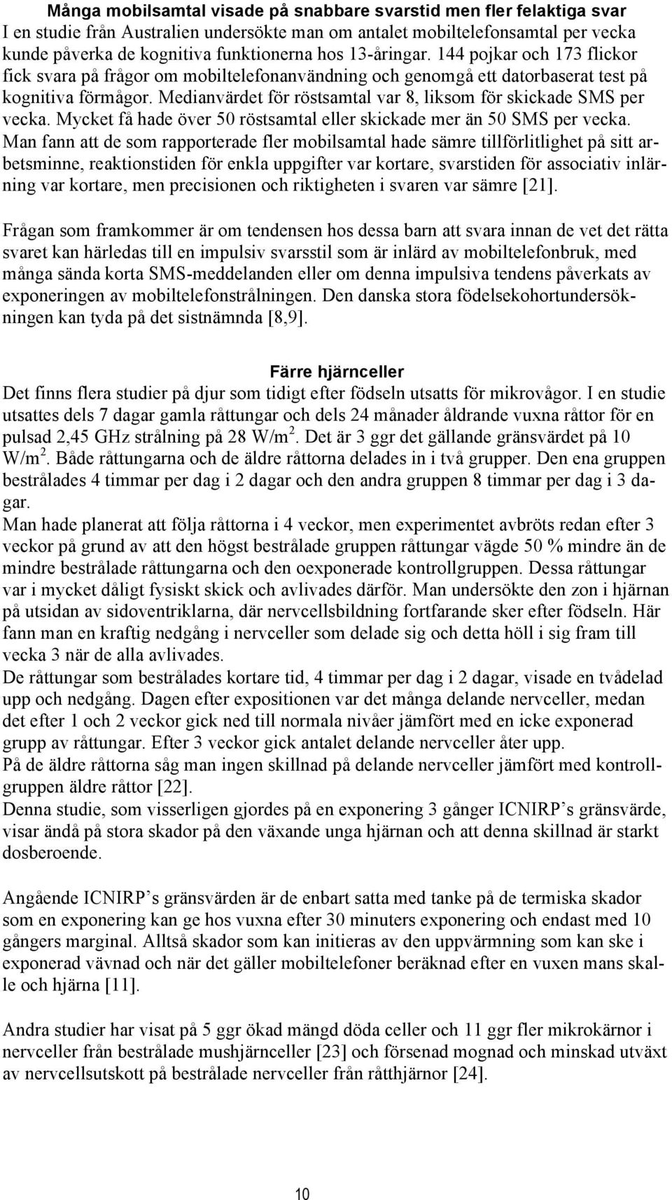 Medianvärdet för röstsamtal var 8, liksom för skickade SMS per vecka. Mycket få hade över 50 röstsamtal eller skickade mer än 50 SMS per vecka.