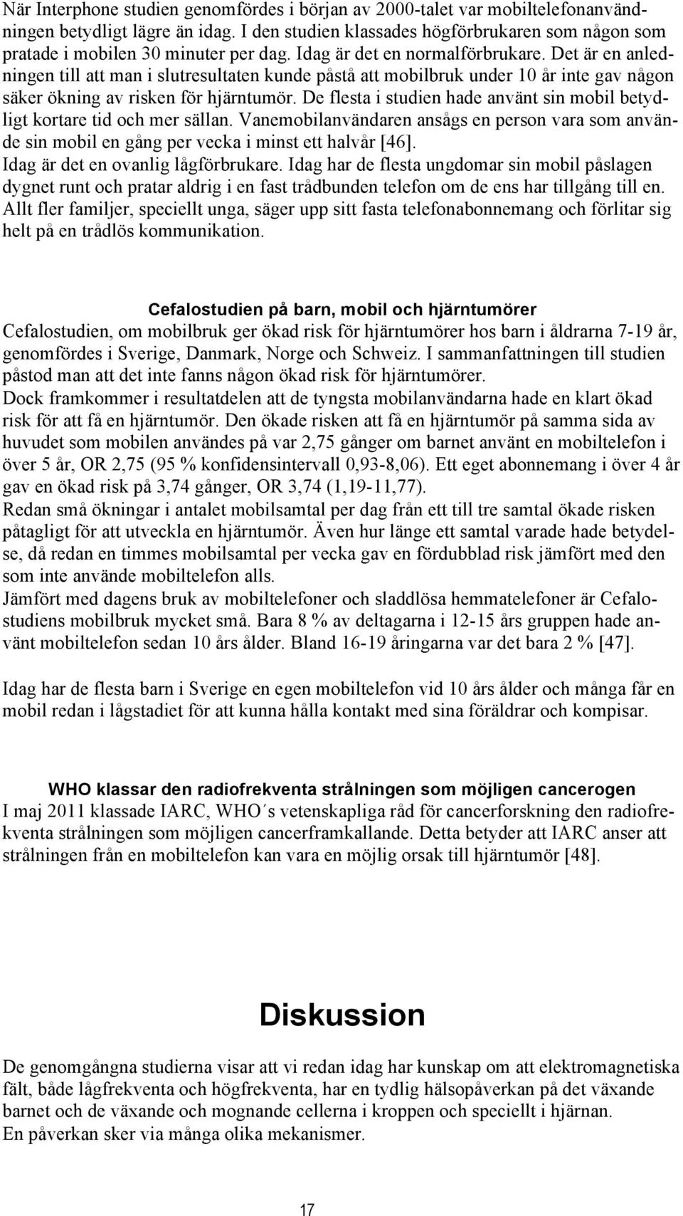 Det är en anledningen till att man i slutresultaten kunde påstå att mobilbruk under 10 år inte gav någon säker ökning av risken för hjärntumör.