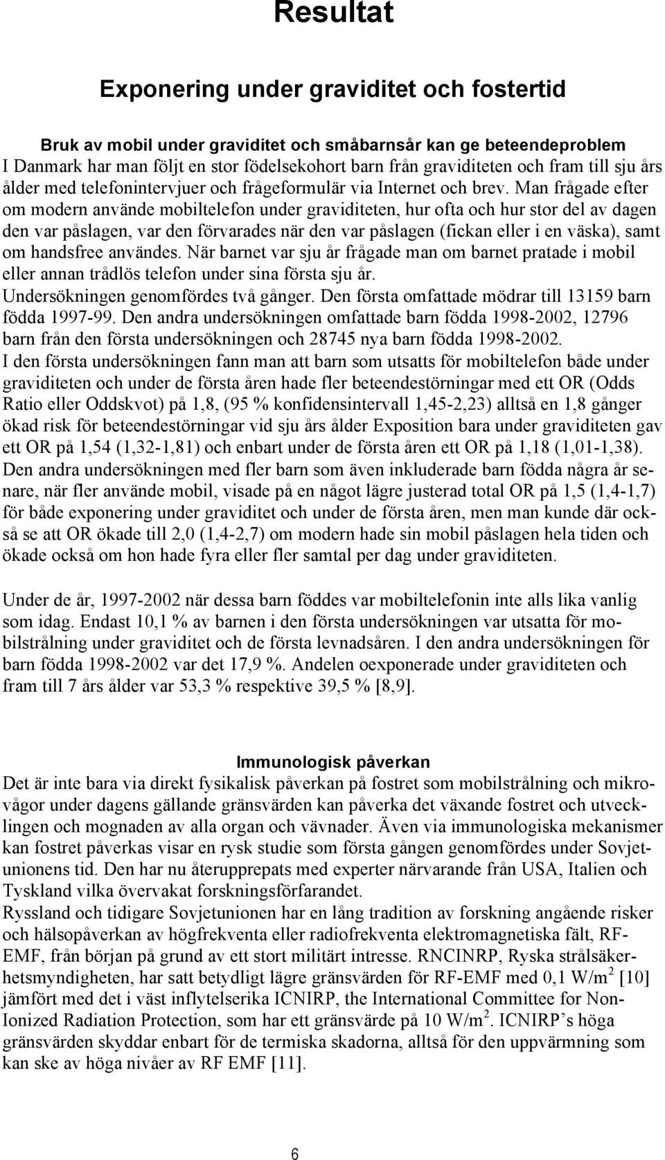 Man frågade efter om modern använde mobiltelefon under graviditeten, hur ofta och hur stor del av dagen den var påslagen, var den förvarades när den var påslagen (fickan eller i en väska), samt om