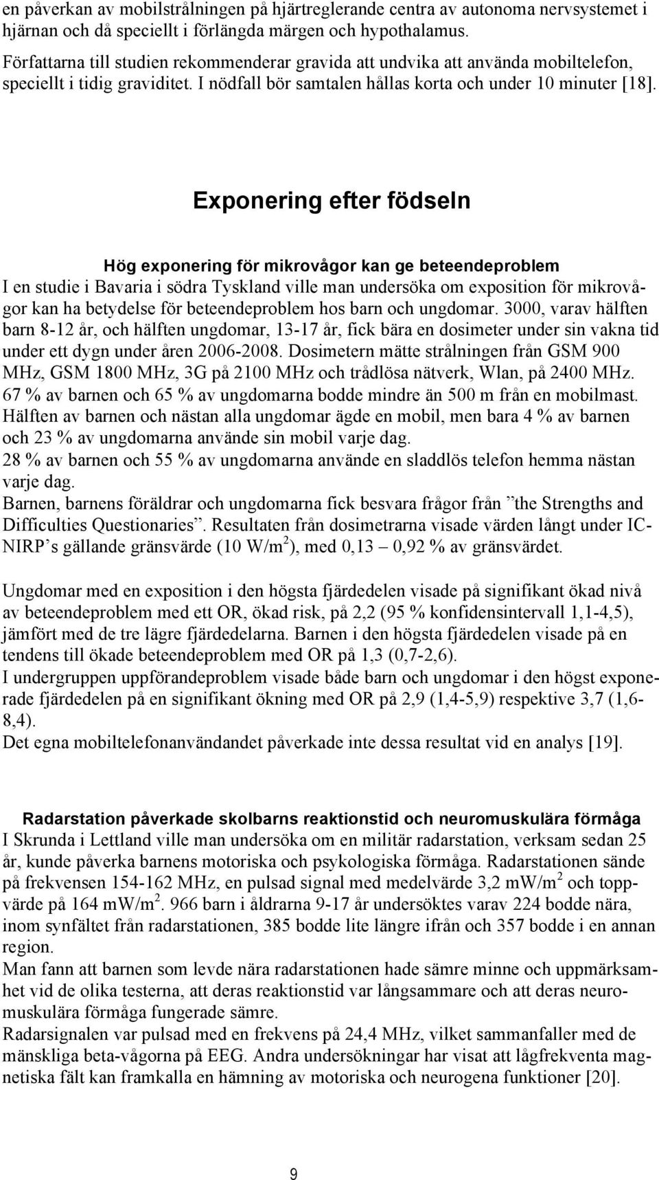 Exponering efter födseln Hög exponering för mikrovågor kan ge beteendeproblem I en studie i Bavaria i södra Tyskland ville man undersöka om exposition för mikrovågor kan ha betydelse för