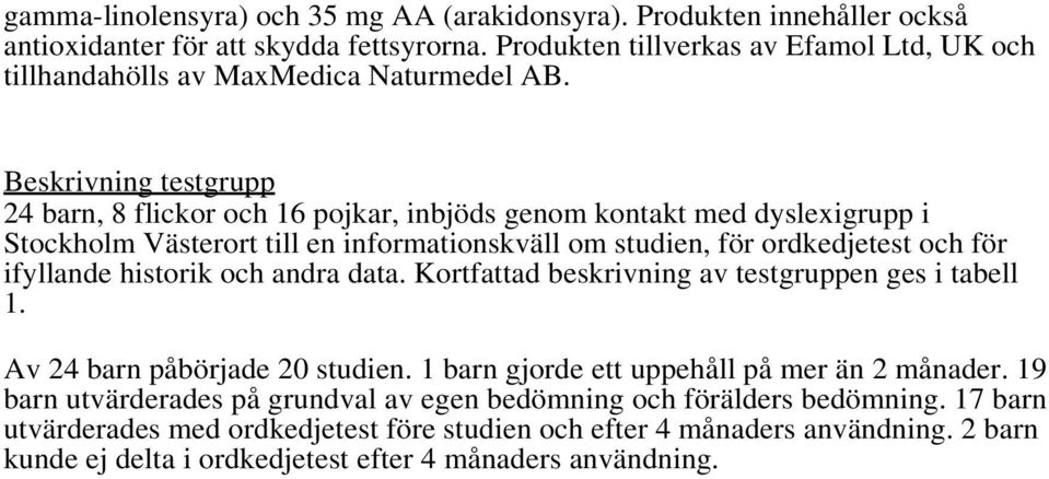 Beskrivning testgrupp 24 barn, 8 flickor och 16 pojkar, inbjöds genom kontakt med dyslexigrupp i Stockholm Västerort till en informationskväll om studien, för ordkedjetest och för ifyllande