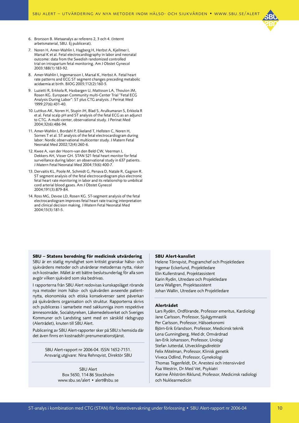 Amer-Wahlin I, Ingemarsson I, Marsal K, Herbst A. Fetal heart rate patterns and ECG ST segment changes preceding metabolic acidaemia at birth. BJOG 2005;112(2):160-5. 9.