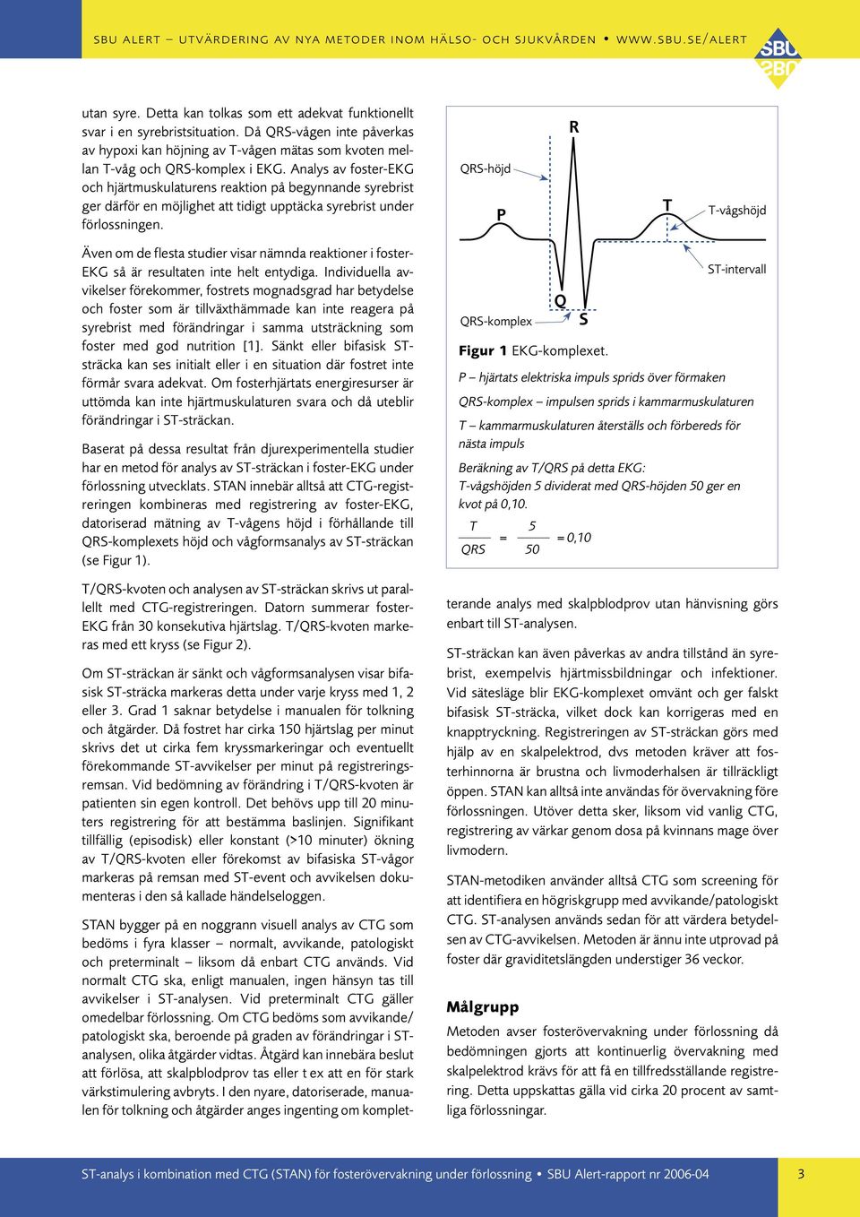 QRS-höjd T-vågshöjd Även om de flesta studier visar nämnda reaktioner i foster- EKG så är resultaten inte helt entydiga.