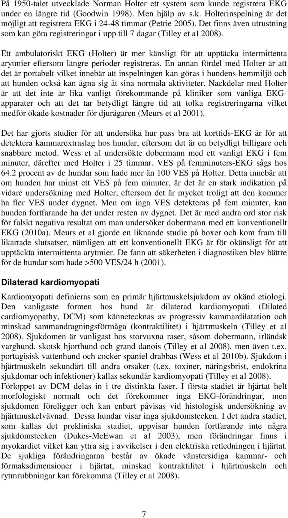 Ett ambulatoriskt EKG (Holter) är mer känsligt för att upptäcka intermittenta arytmier eftersom längre perioder registreras.