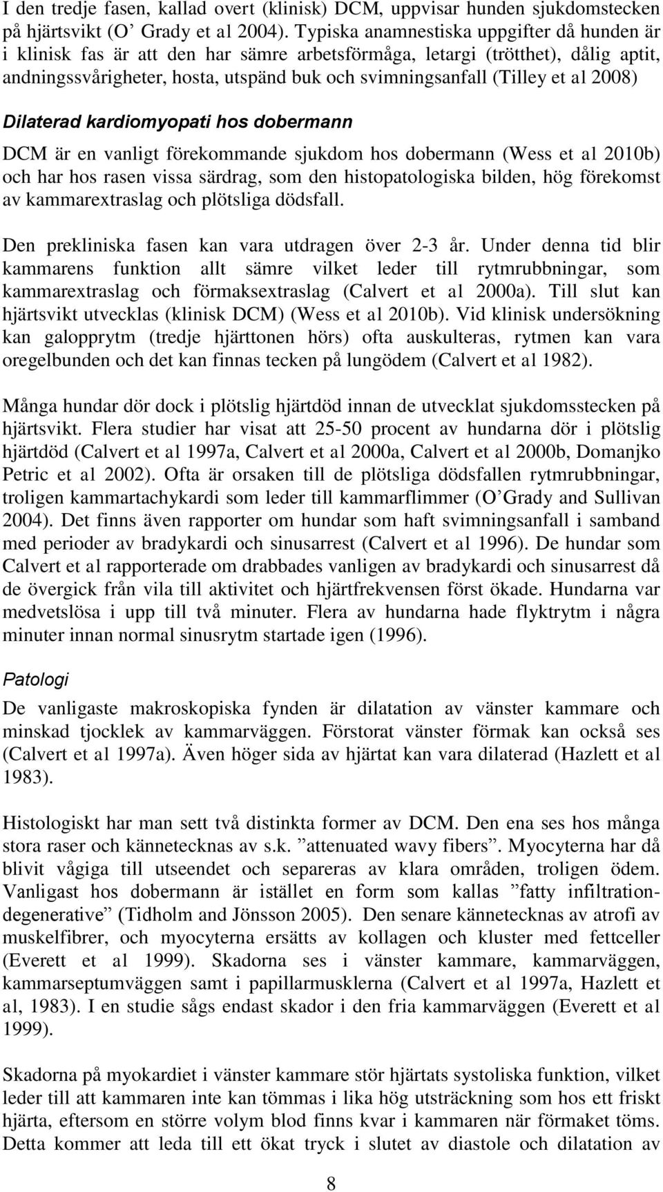 al 2008) Dilaterad kardiomyopati hos dobermann DCM är en vanligt förekommande sjukdom hos dobermann (Wess et al 2010b) och har hos rasen vissa särdrag, som den histopatologiska bilden, hög förekomst