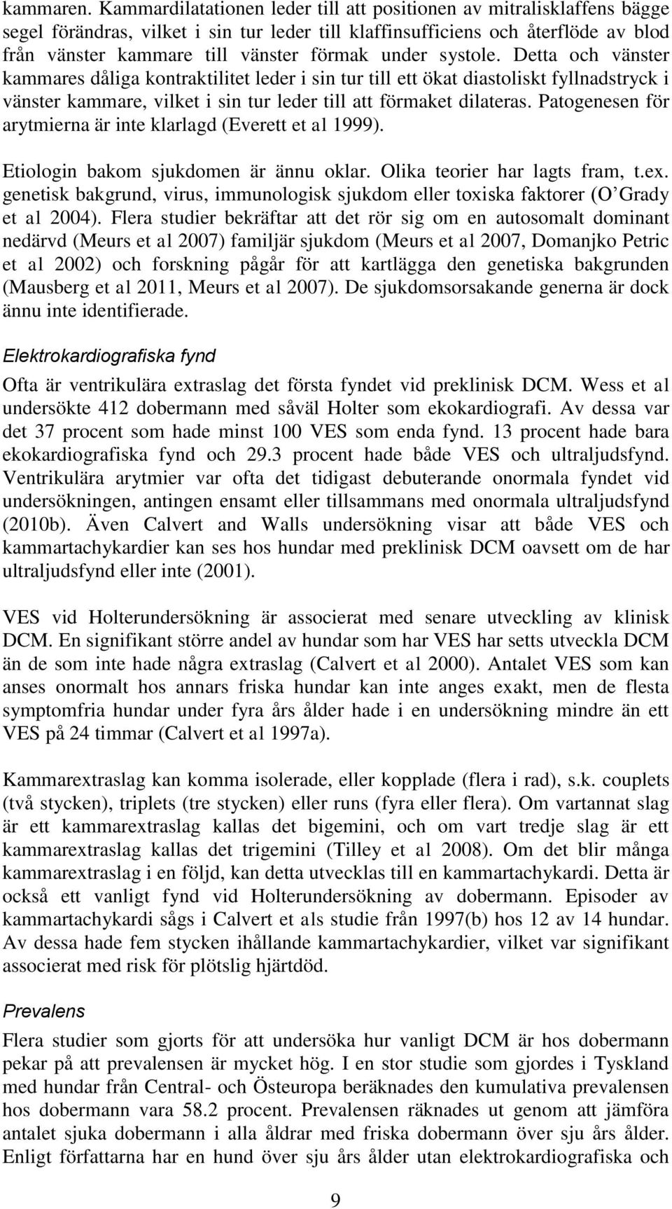 under systole. Detta och vänster kammares dåliga kontraktilitet leder i sin tur till ett ökat diastoliskt fyllnadstryck i vänster kammare, vilket i sin tur leder till att förmaket dilateras.