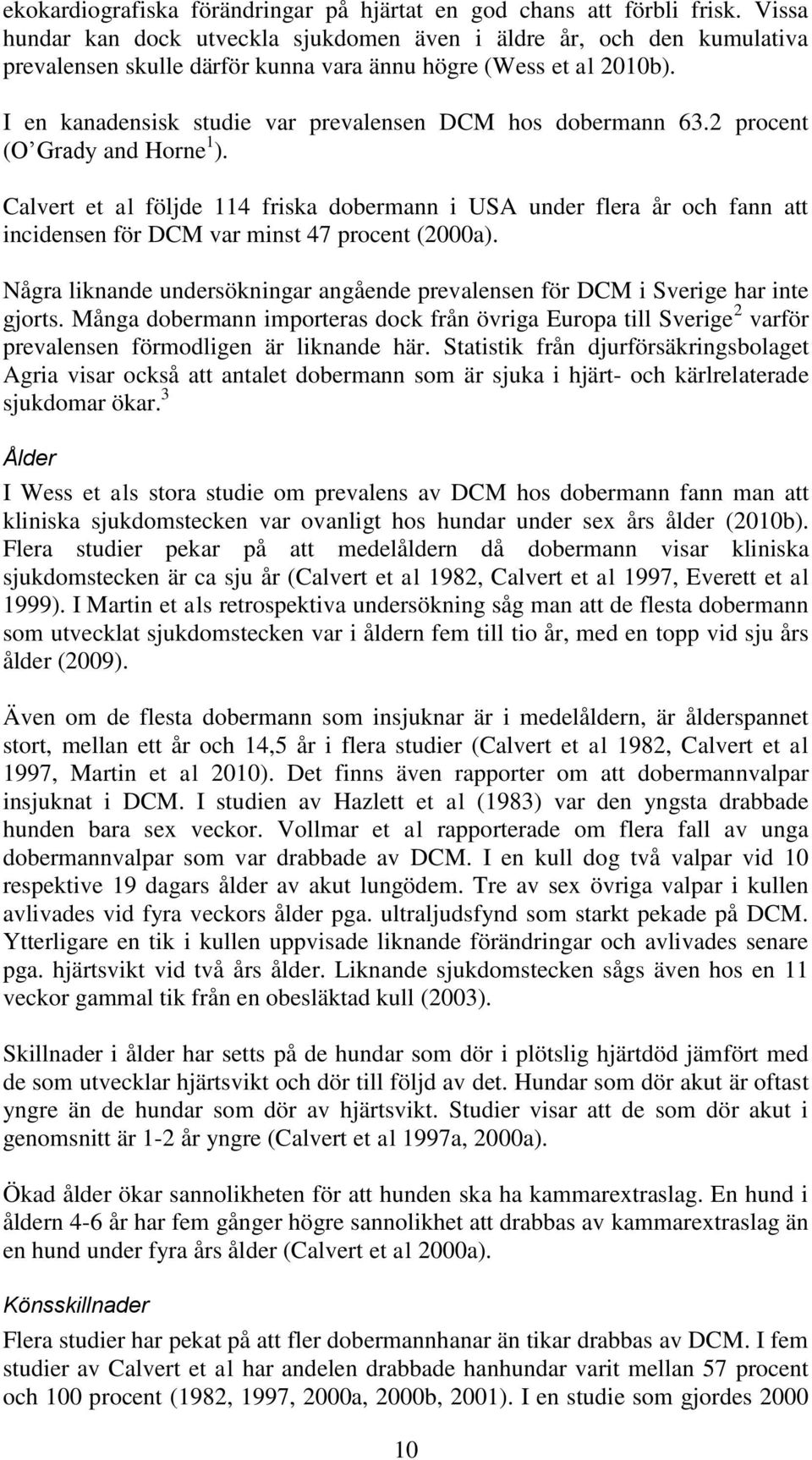 I en kanadensisk studie var prevalensen DCM hos dobermann 63.2 procent (O Grady and Horne 1 ).