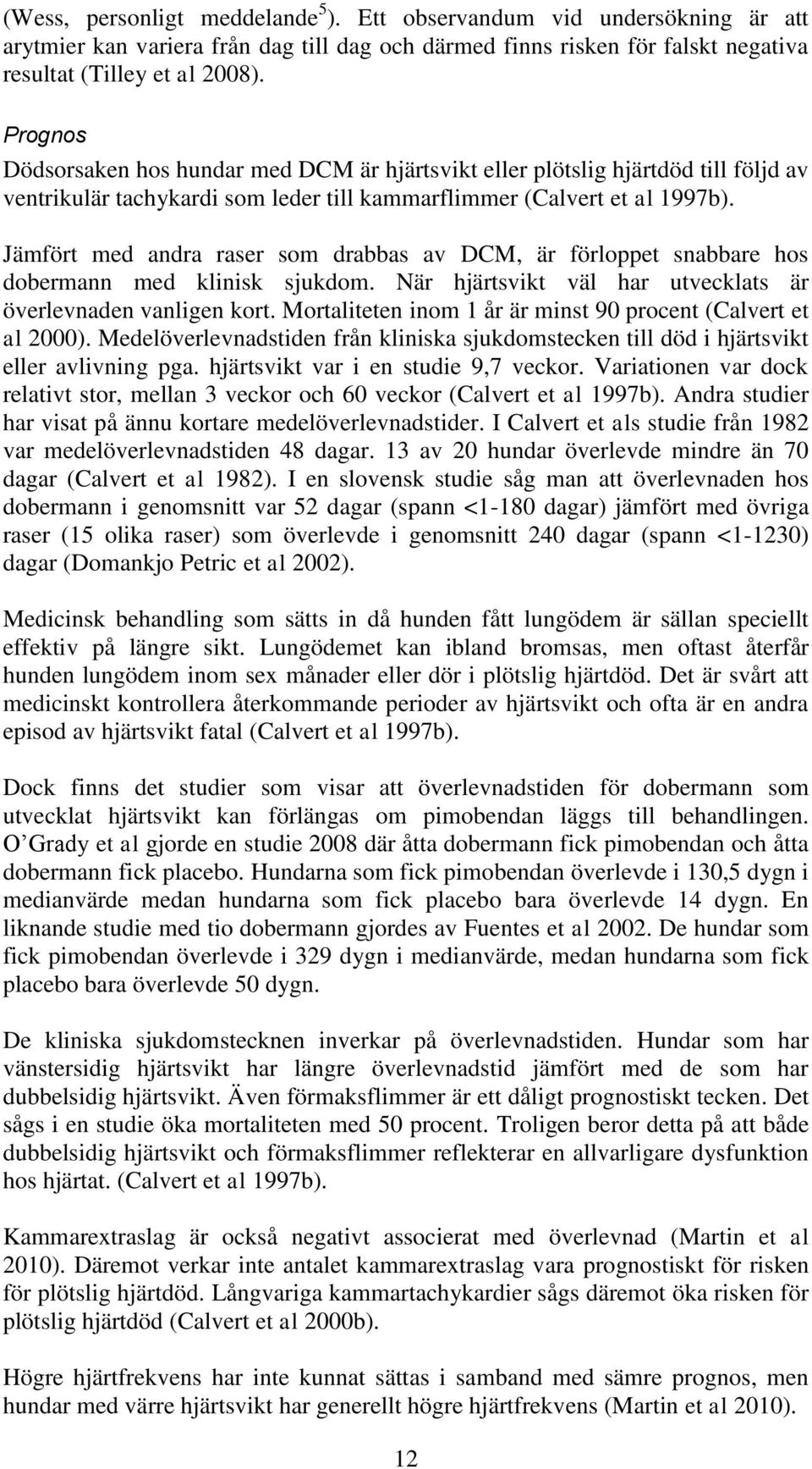 Jämfört med andra raser som drabbas av DCM, är förloppet snabbare hos dobermann med klinisk sjukdom. När hjärtsvikt väl har utvecklats är överlevnaden vanligen kort.