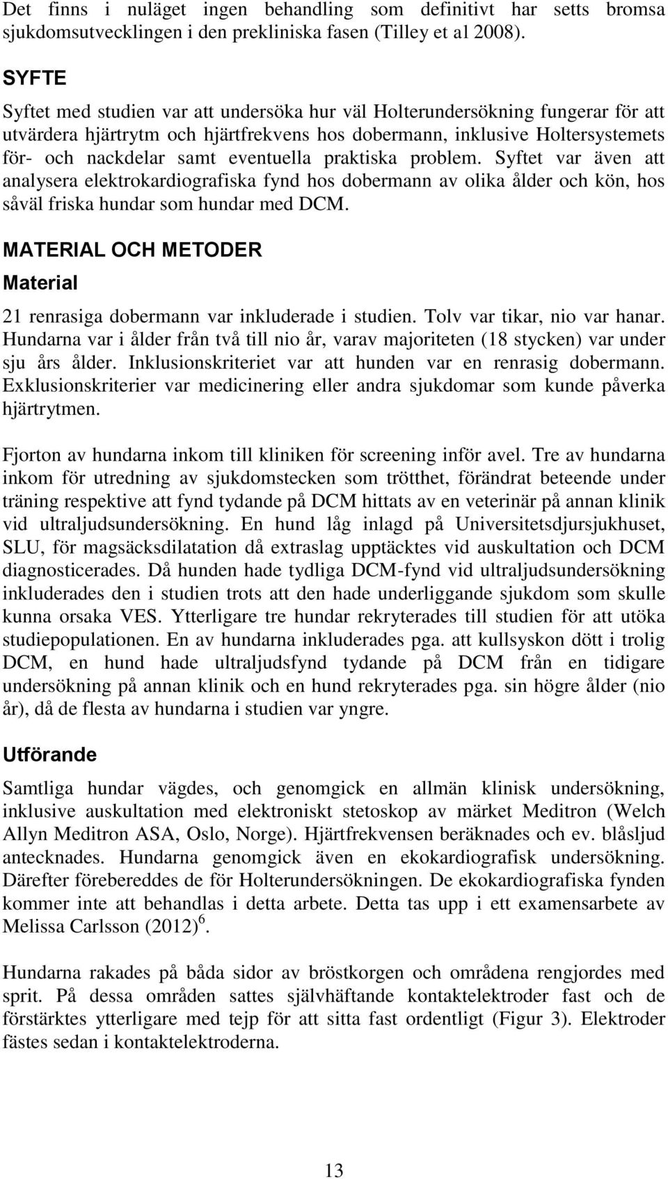 eventuella praktiska problem. Syftet var även att analysera elektrokardiografiska fynd hos dobermann av olika ålder och kön, hos såväl friska hundar som hundar med DCM.