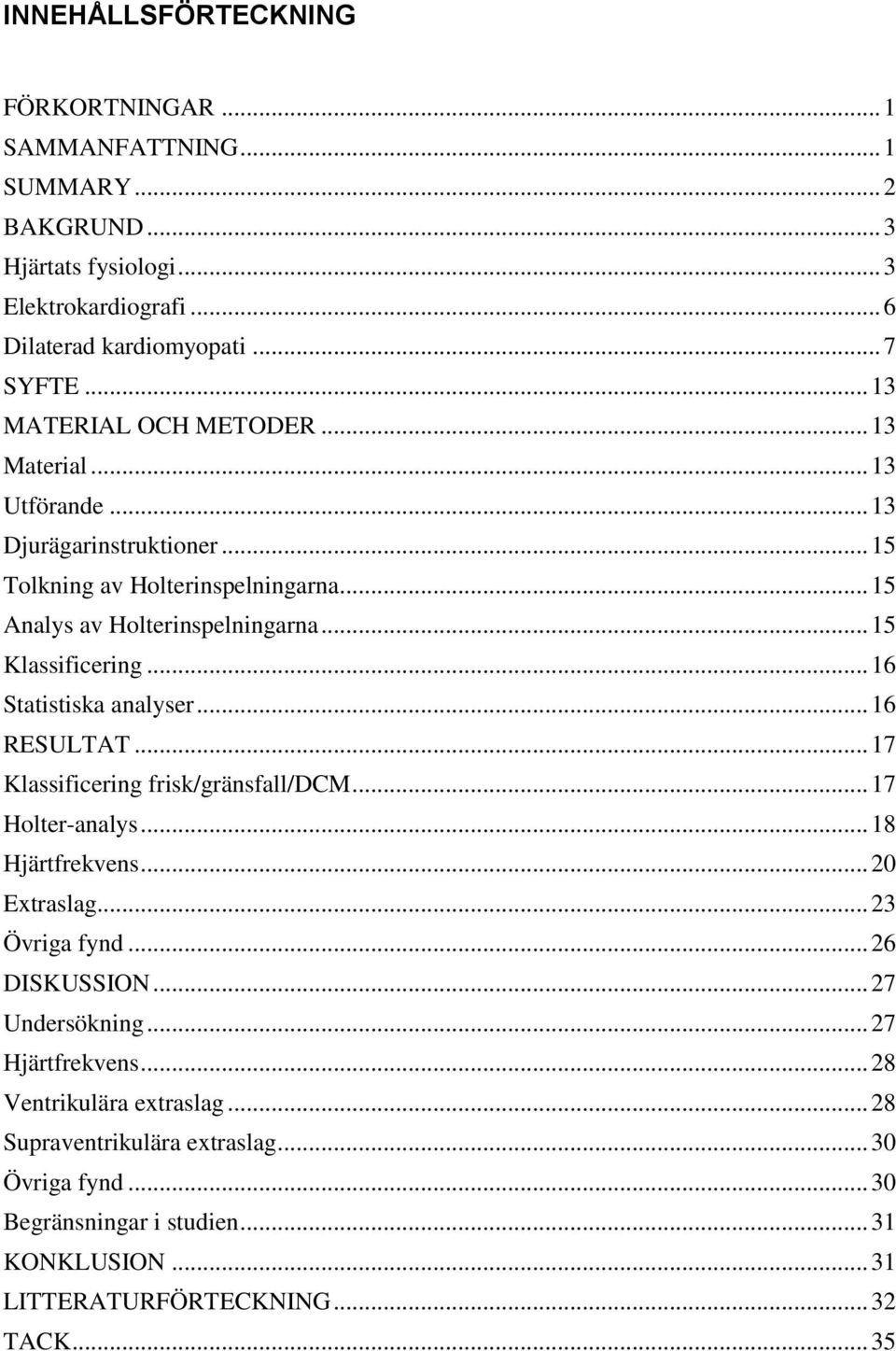 .. 16 Statistiska analyser... 16 RESULTAT... 17 Klassificering frisk/gränsfall/dcm... 17 Holter-analys... 18 Hjärtfrekvens... 20 Extraslag... 23 Övriga fynd... 26 DISKUSSION.