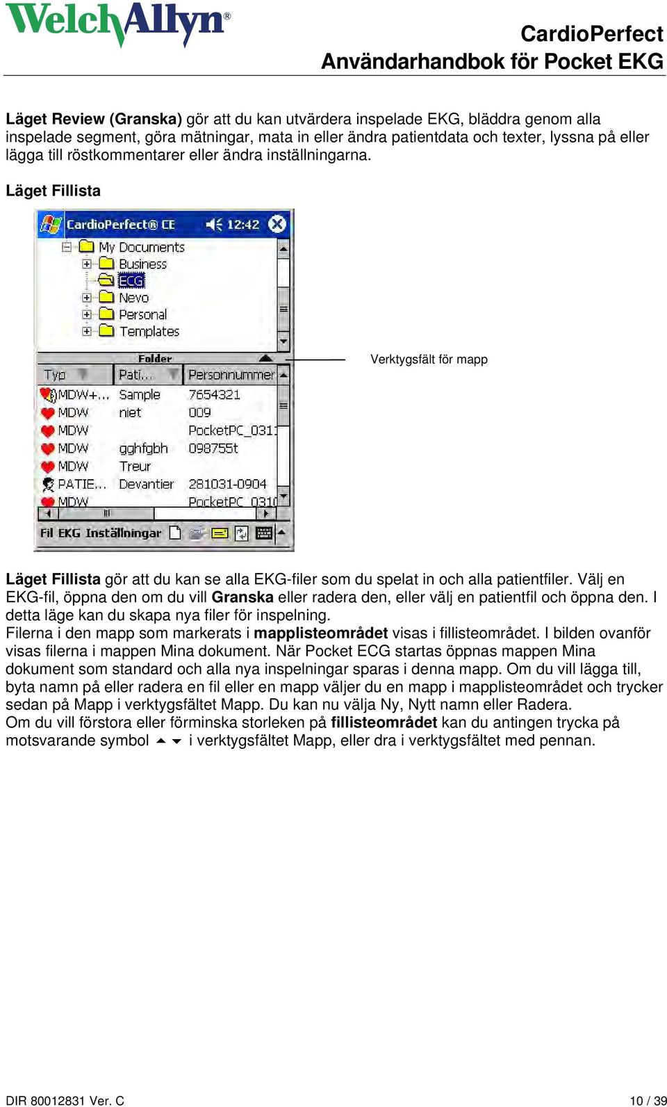 Välj en EKG-fil, öppna den om du vill Granska eller radera den, eller välj en patientfil och öppna den. I detta läge kan du skapa nya filer för inspelning.