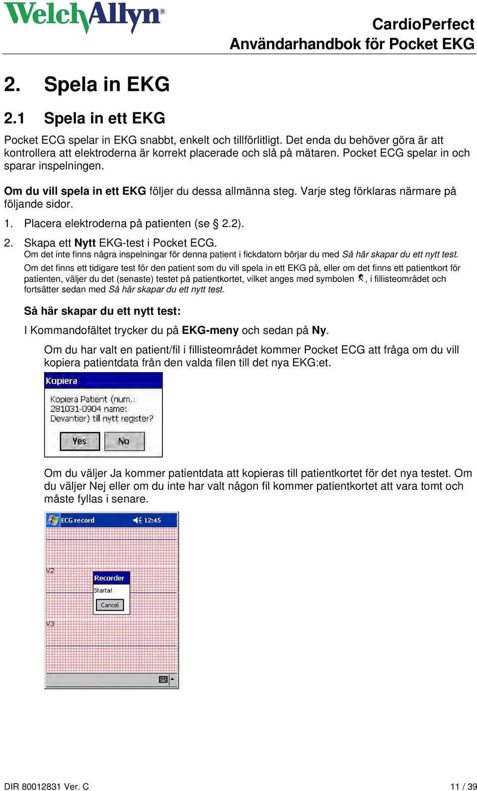 2. Skapa ett Nytt EKG-test i Pocket ECG. Om det inte finns några inspelningar för denna patient i fickdatorn börjar du med Så här skapar du ett nytt test.