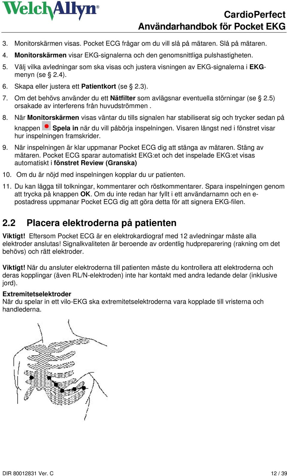 Om det behövs använder du ett Nätfilter som avlägsnar eventuella störningar (se 2.5) orsakade av interferens från huvudströmmen. 8.