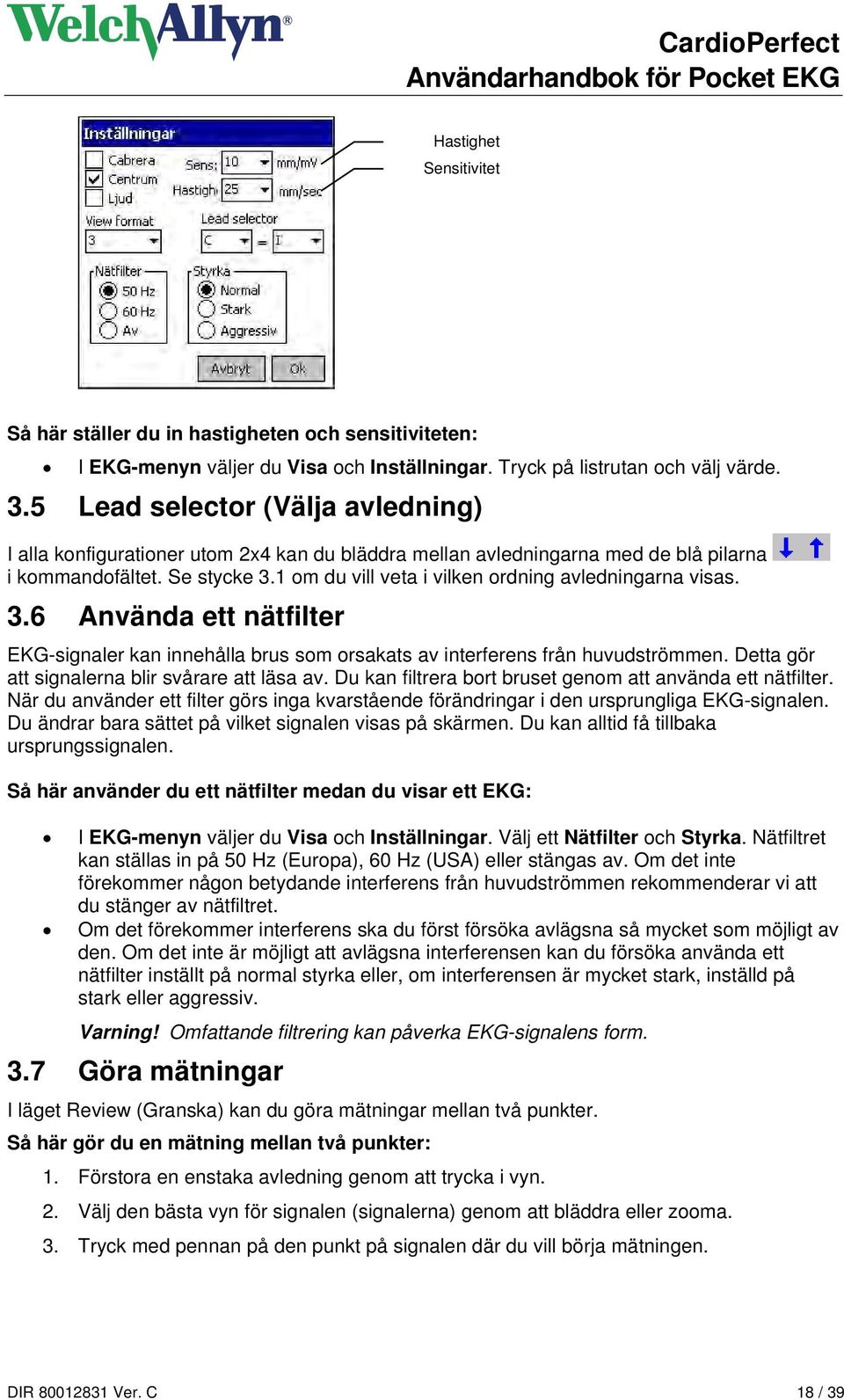 1 om du vill veta i vilken ordning avledningarna visas. 3.6 Använda ett nätfilter EKG-signaler kan innehålla brus som orsakats av interferens från huvudströmmen.