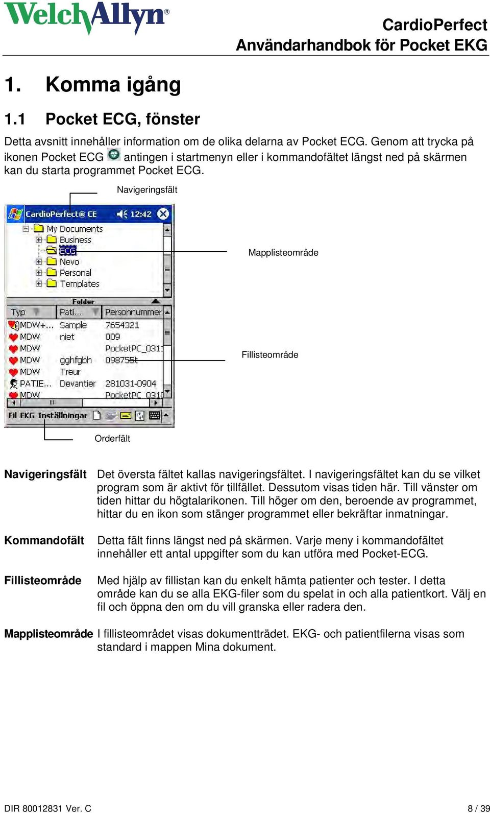 Navigeringsfält Mapplisteområde Fillisteområde Orderfält Navigeringsfält Det översta fältet kallas navigeringsfältet. I navigeringsfältet kan du se vilket program som är aktivt för tillfället.