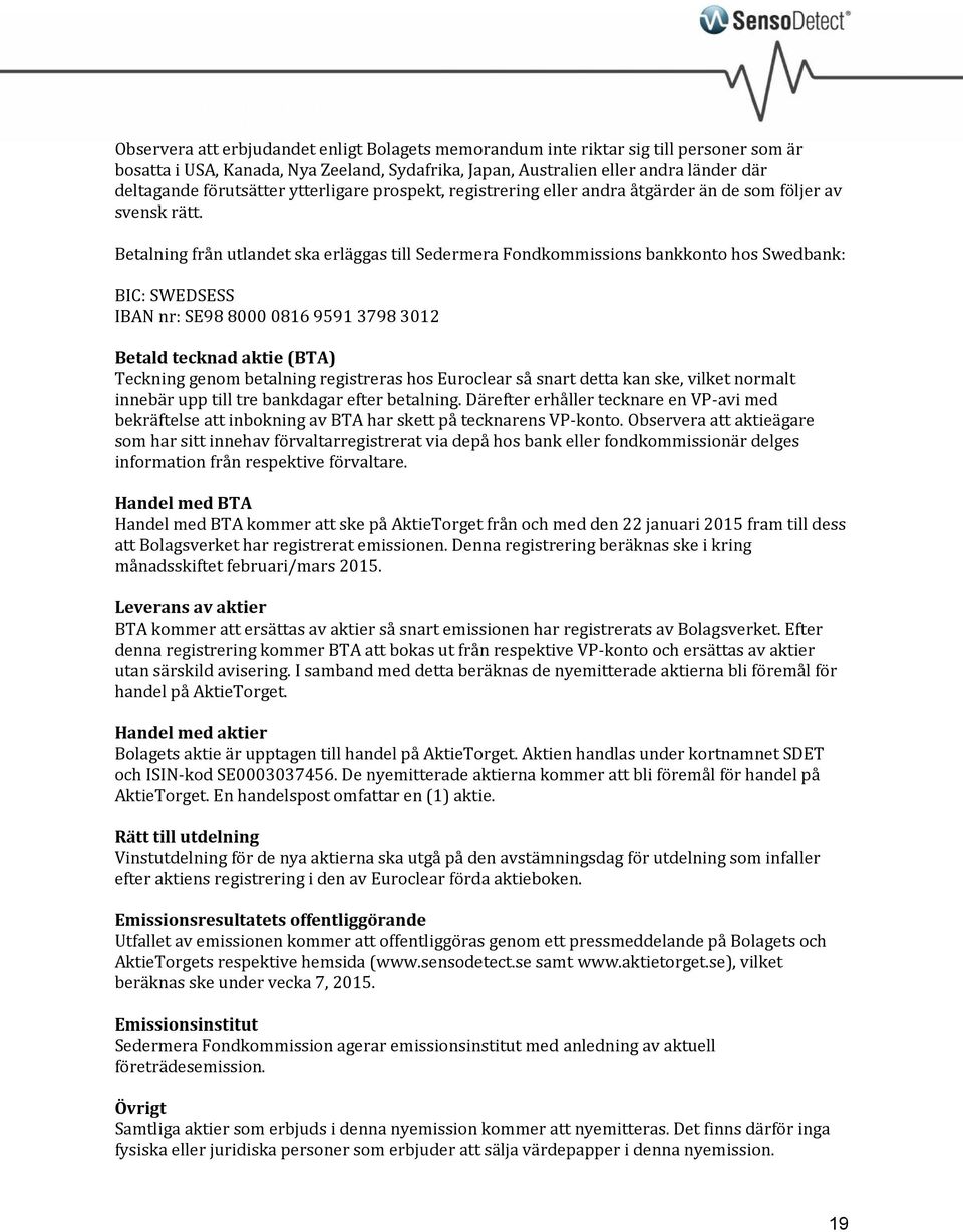 Betalning från utlandet ska erläggas till Sedermera Fondkommissions bankkonto hos Swedbank: BIC: SWEDSESS IBAN nr: SE98 8000 0816 9591 3798 3012 Betald tecknad aktie (BTA) Teckning genom betalning