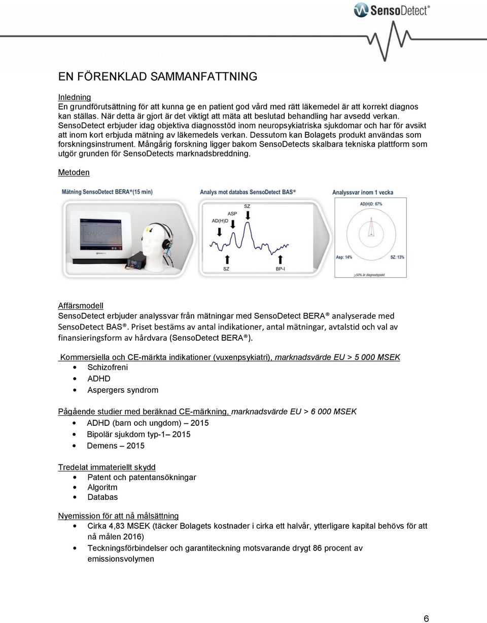 SensoDetect erbjuder idag objektiva diagnosstöd inom neuropsykiatriska sjukdomar och har för avsikt att inom kort erbjuda mätning av läkemedels verkan.