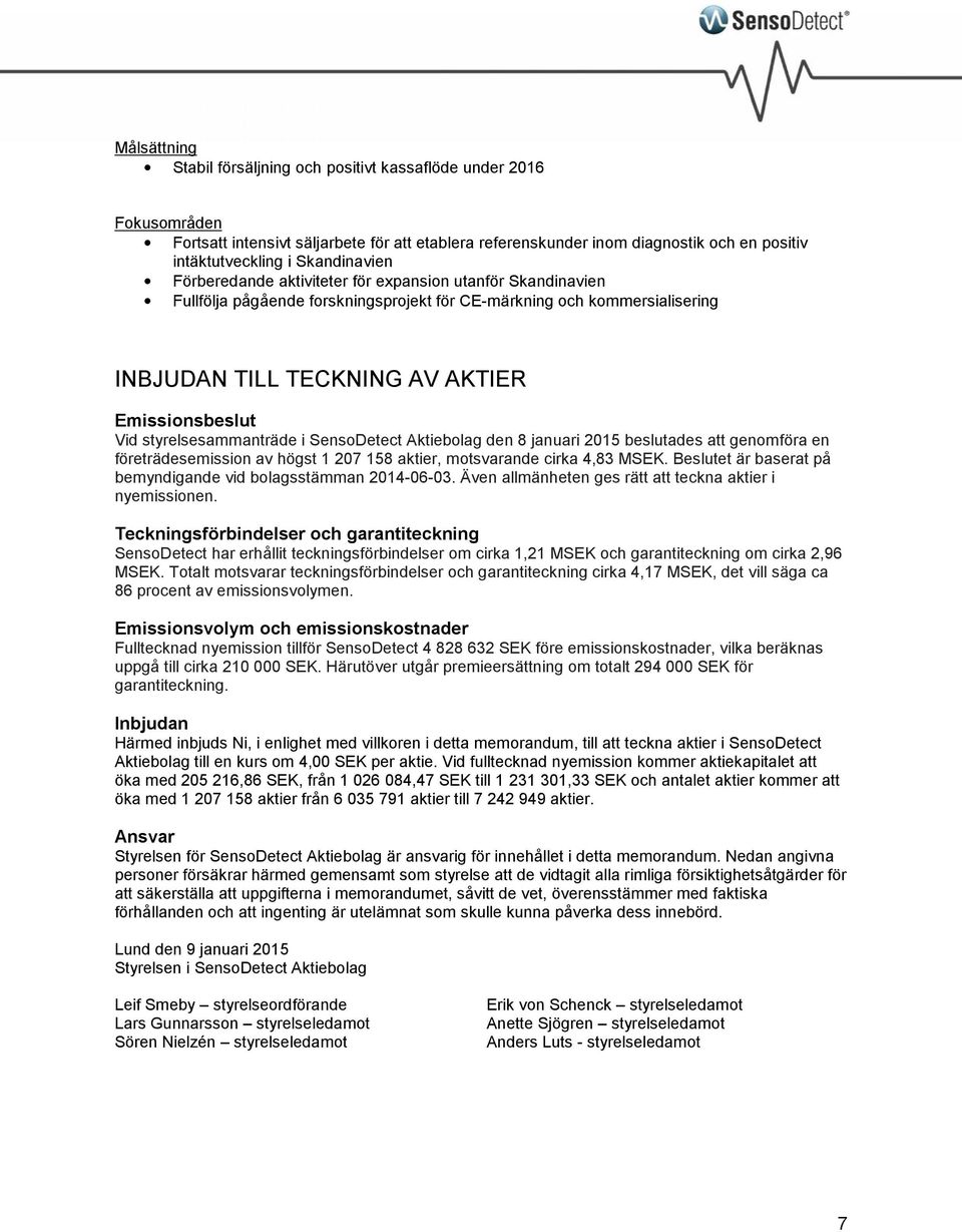 Vid styrelsesammanträde i SensoDetect Aktiebolag den 8 januari 2015 beslutades att genomföra en företrädesemission av högst 1 207 158 aktier, motsvarande cirka 4,83 MSEK.