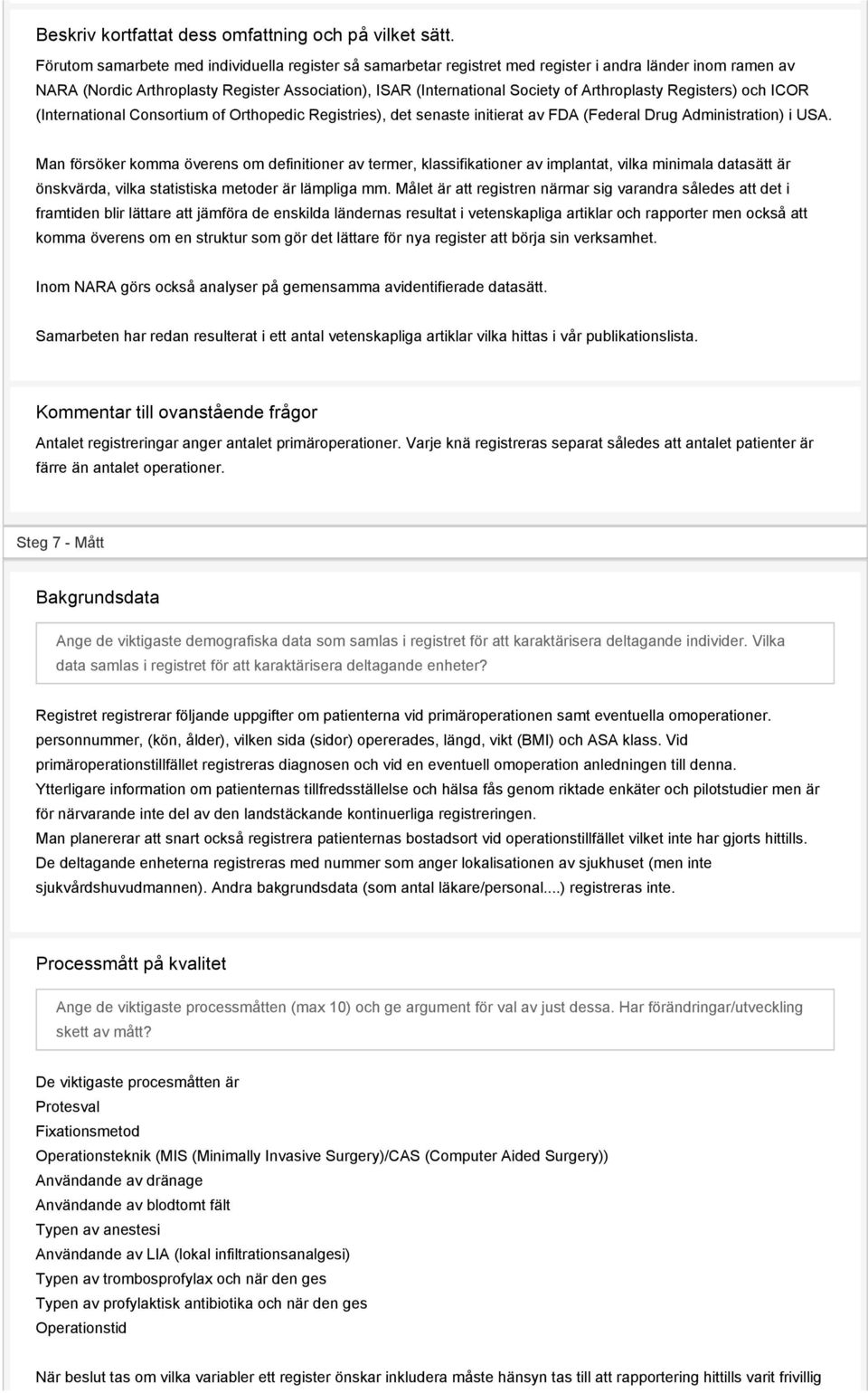 Arthroplasty Registers) och ICOR (International Consortium of Orthopedic Registries), det senaste initierat av FDA (Federal Drug Administration) i USA.