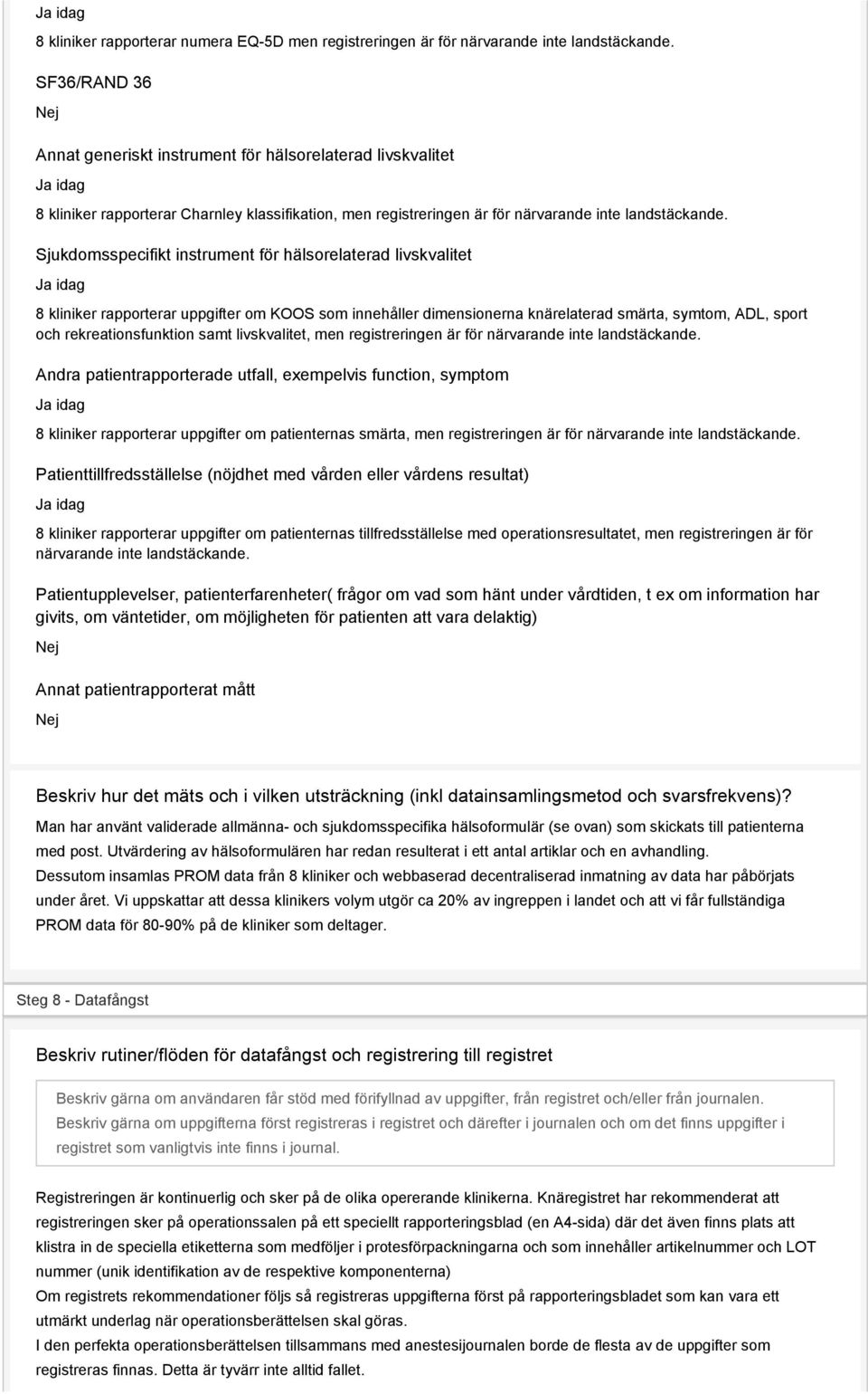 Sjukdomsspecifikt instrument för hälsorelaterad livskvalitet Ja idag 8 kliniker rapporterar uppgifter om KOOS som innehåller dimensionerna knärelaterad smärta, symtom, ADL, sport och