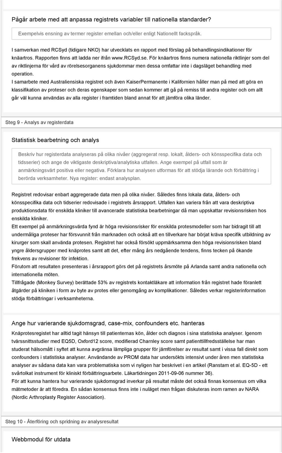 För knäartros finns numera nationella riktlinjer som del av riktlinjerna för vård av rörelsesorganens sjukdommar men dessa omfattar inte i dagsläget behandling med operation.