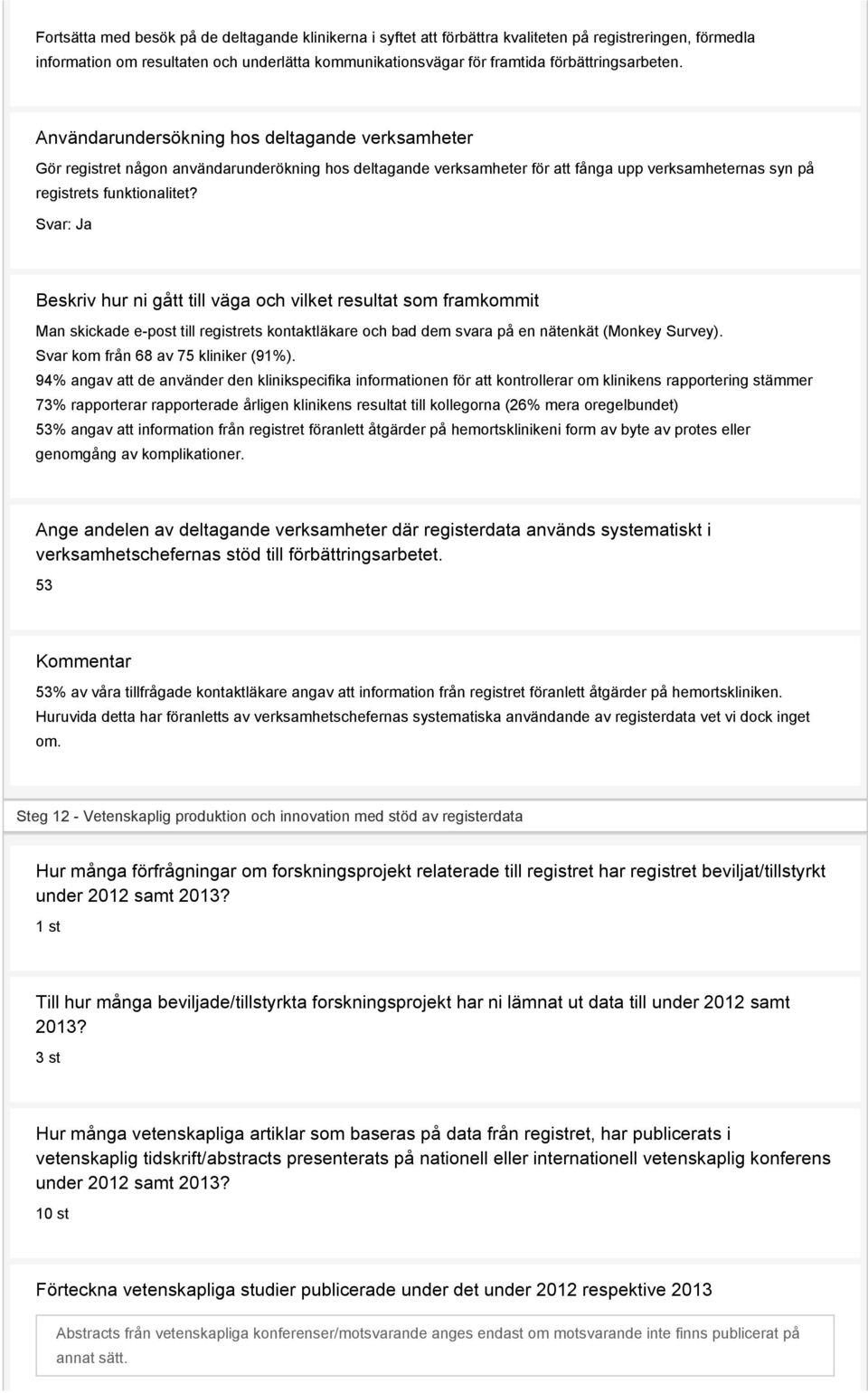 Användarundersökning hos deltagande verksamheter Gör registret någon användarunderökning hos deltagande verksamheter för att fånga upp verksamheternas syn på registrets funktionalitet?