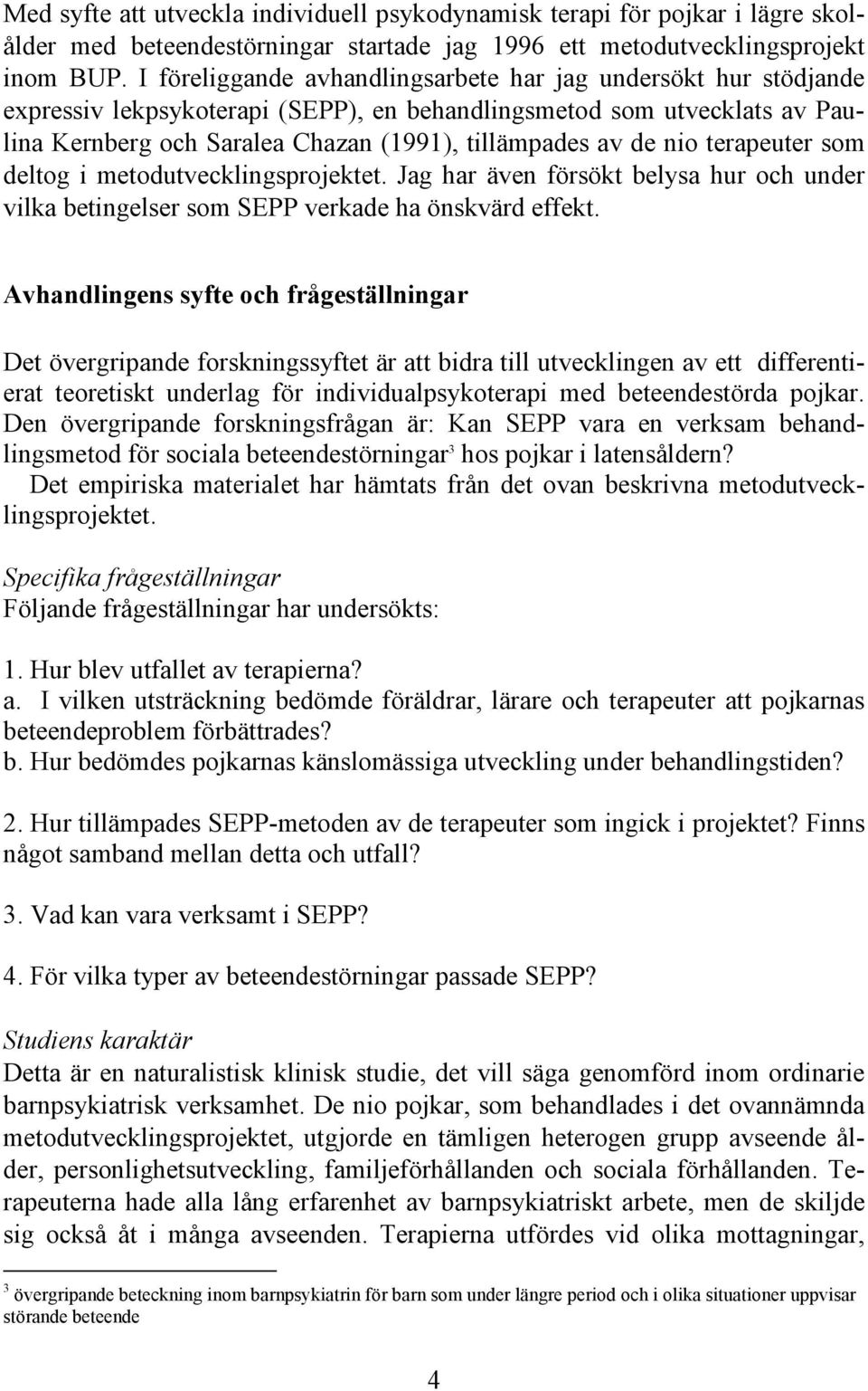 nio terapeuter som deltog i metodutvecklingsprojektet. Jag har även försökt belysa hur och under vilka betingelser som SEPP verkade ha önskvärd effekt.