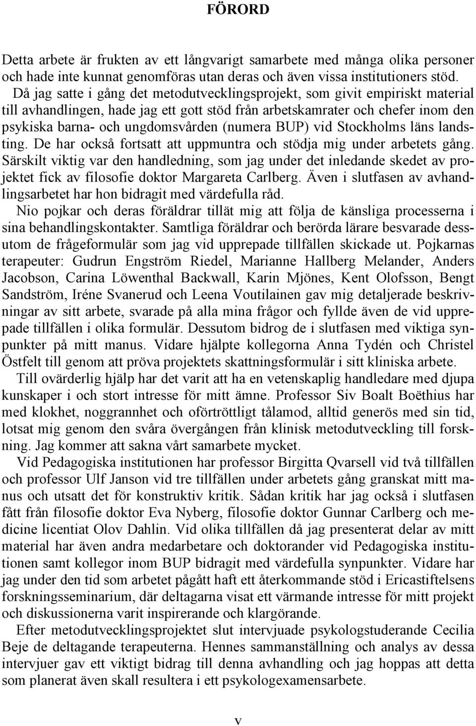 (numera BUP) vid Stockholms läns landsting. De har också fortsatt att uppmuntra och stödja mig under arbetets gång.