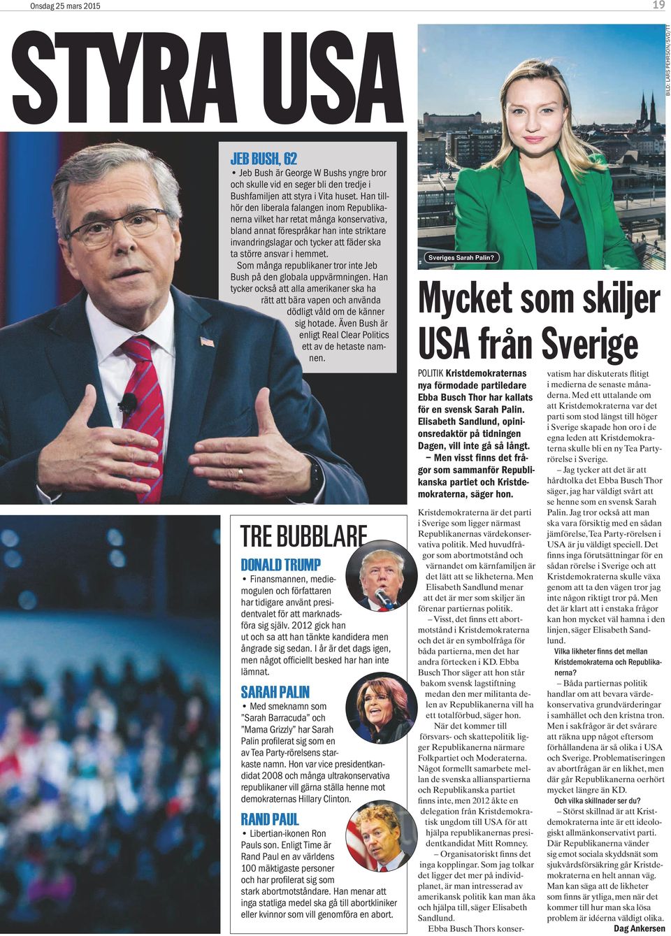 hemmet. Som många republikaner tror inte Jeb Bush på den globala uppvärmningen. Han tycker också att alla amerikaner ska ha rätt att bära vapen och använda dödligt våld om de känner sig hotade.