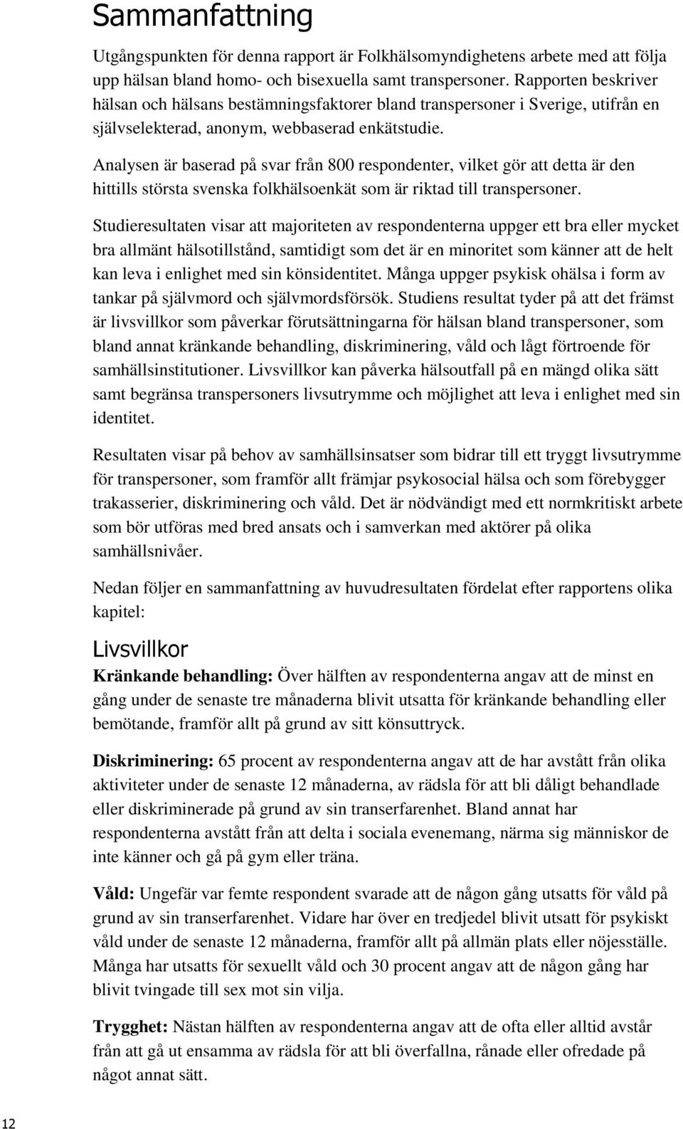 Analysen är baserad på svar från 800 respondenter, vilket gör att detta är den hittills största svenska folkhälsoenkät som är riktad till transpersoner.