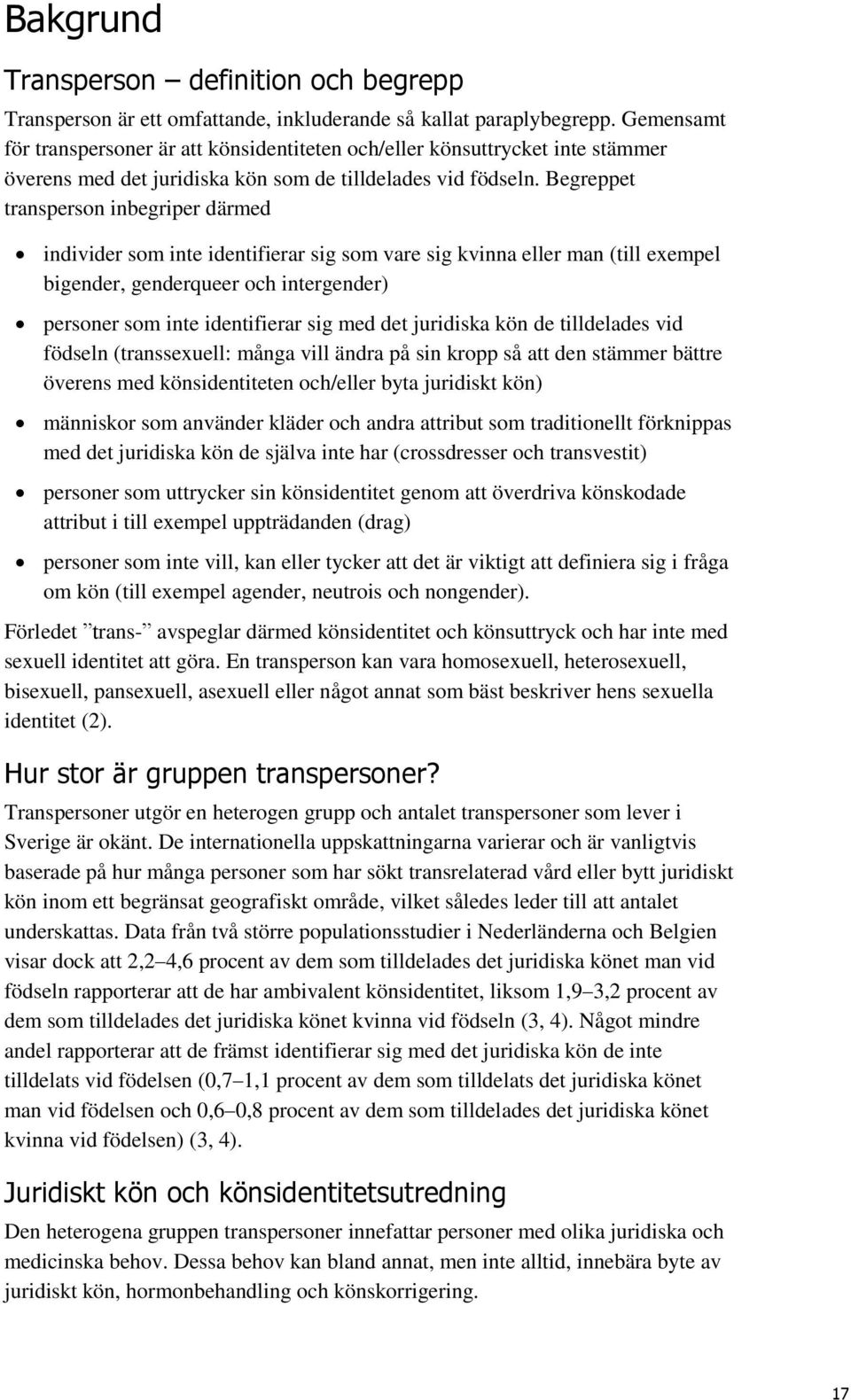 Begreppet transperson inbegriper därmed individer som inte identifierar sig som vare sig kvinna eller man (till exempel bigender, genderqueer och intergender) personer som inte identifierar sig med