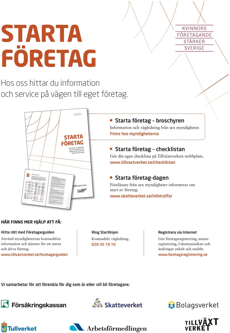 se/checklistan Starta företag-dagen Föreläsare från sex myndigheter informerar om start av företag. www.skatteverket.