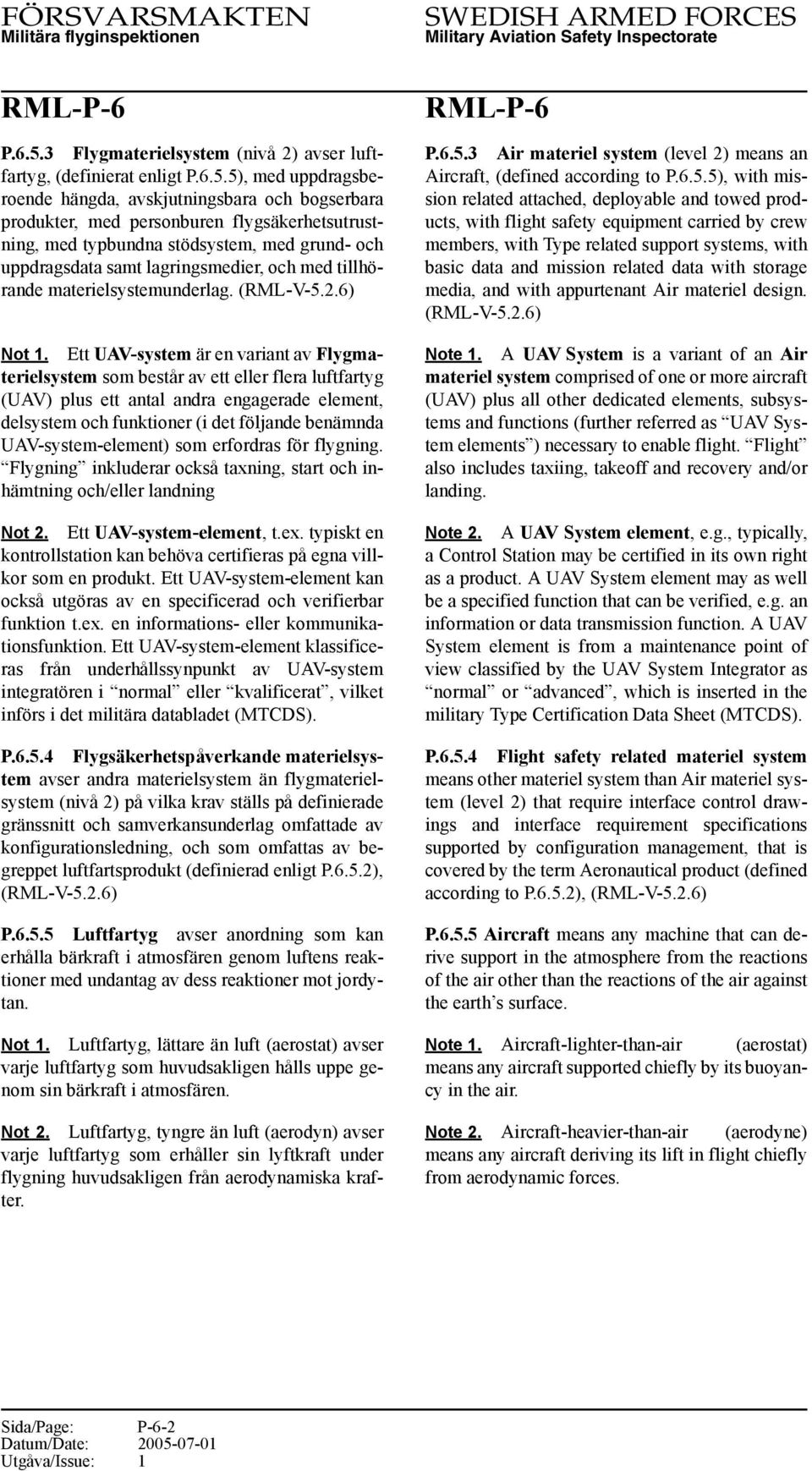 stödsystem, med grund- och uppdragsdata samt lagringsmedier, och med tillhörande materielsystemunderlag. (RML-V-5.2.6) Not 1.