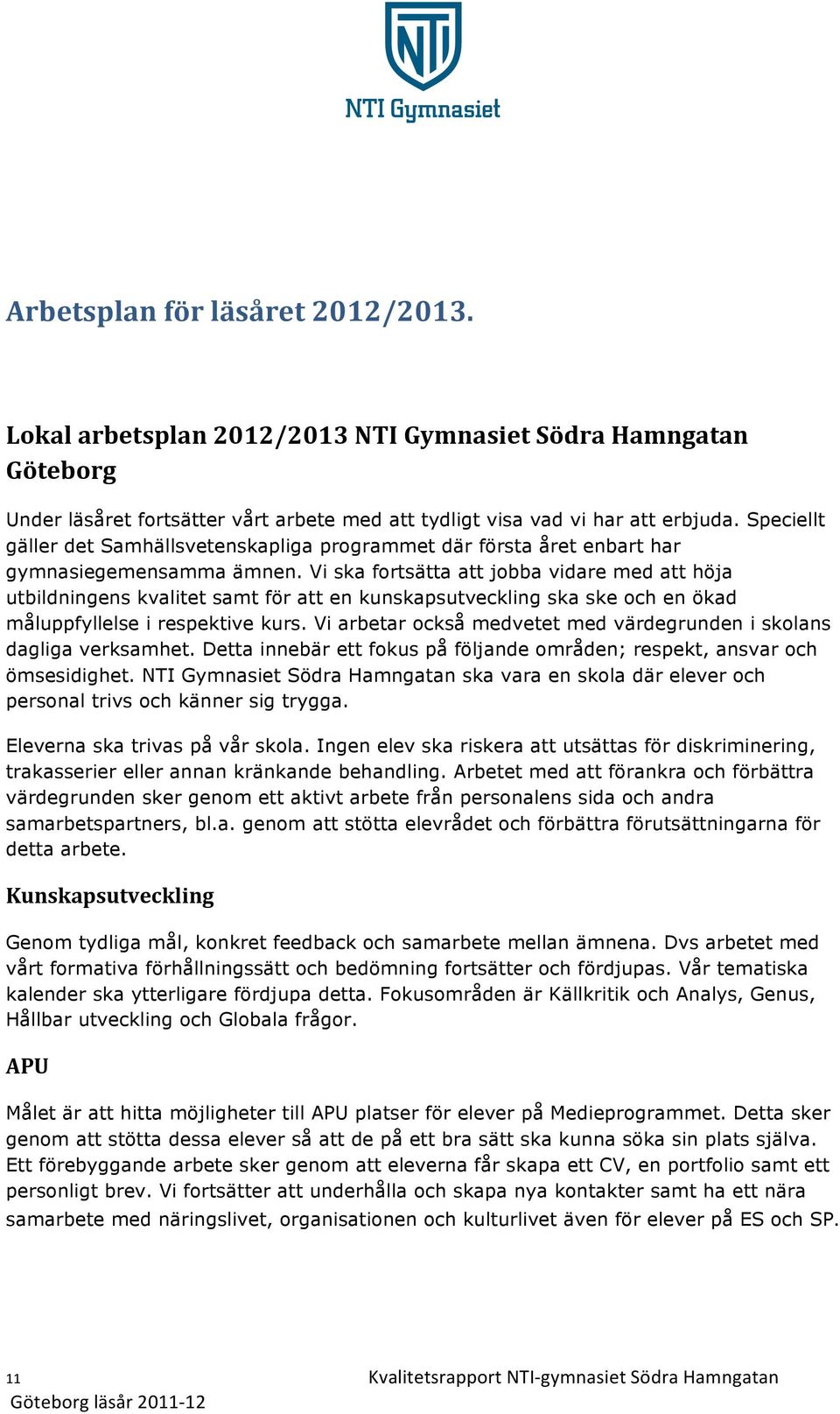 Vi ska fortsätta att jobba vidare med att höja utbildningens kvalitet samt för att en kunskapsutveckling ska ske och en ökad måluppfyllelse i respektive kurs.