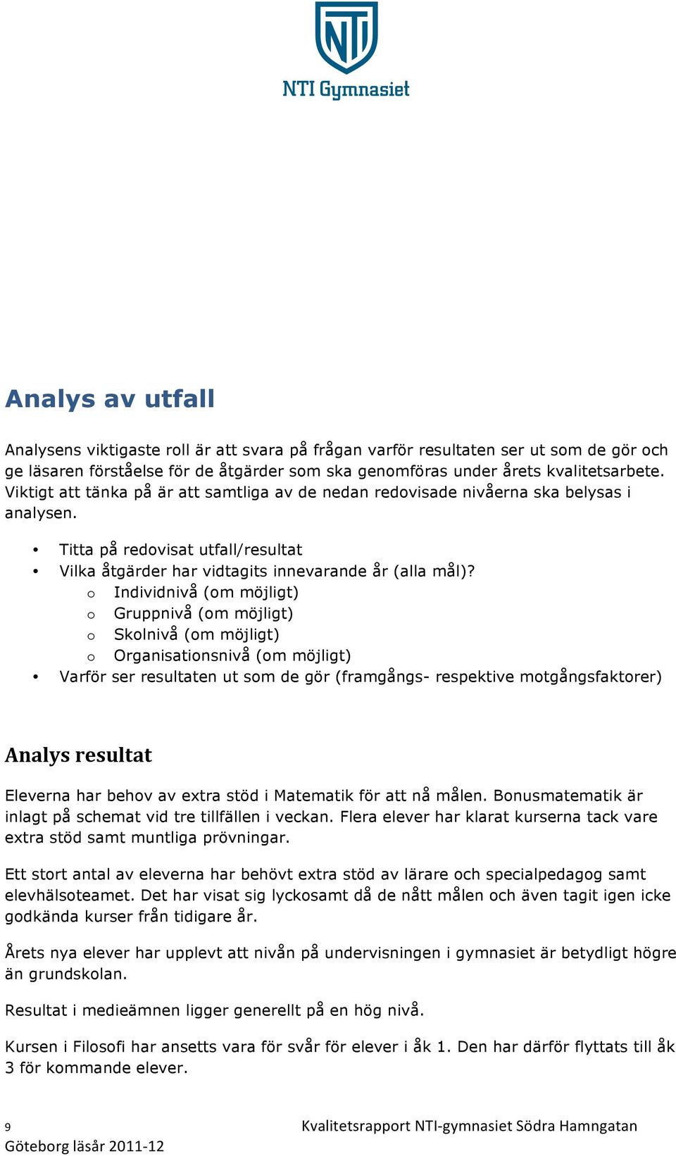 o Individnivå (om möjligt) o Gruppnivå (om möjligt) o Skolnivå (om möjligt) o Organisationsnivå (om möjligt) Varför ser resultaten ut som de gör (framgångs- respektive motgångsfaktorer) Analys