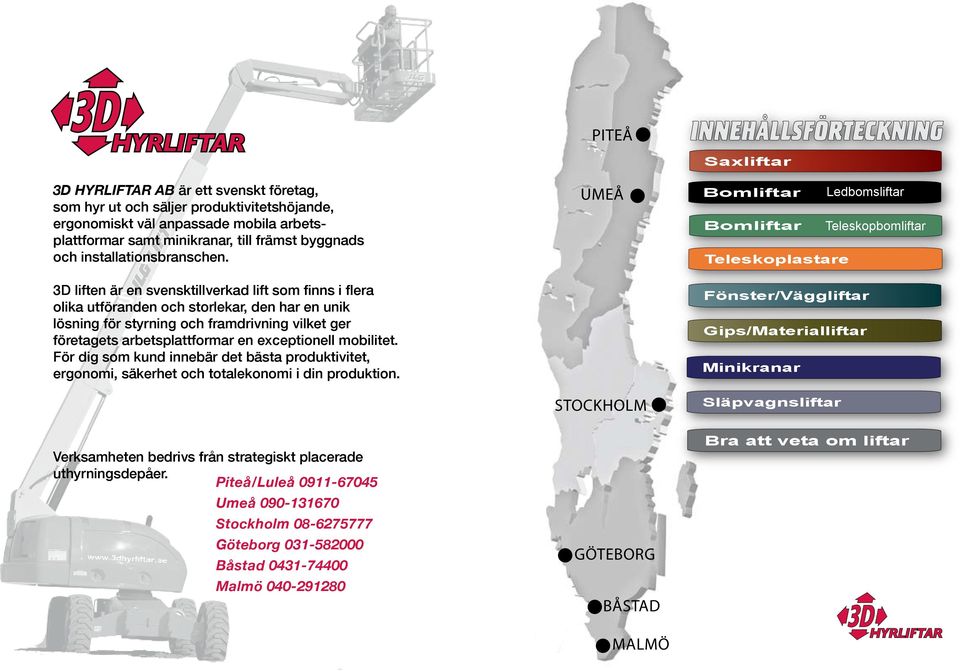 Bomliftar 3D liften är en svensktillverkad lift som finns i flera Saxliftar olika utföranden och storlekar, den har en unik lösning för styrning och framdrivning vilket ger företagets