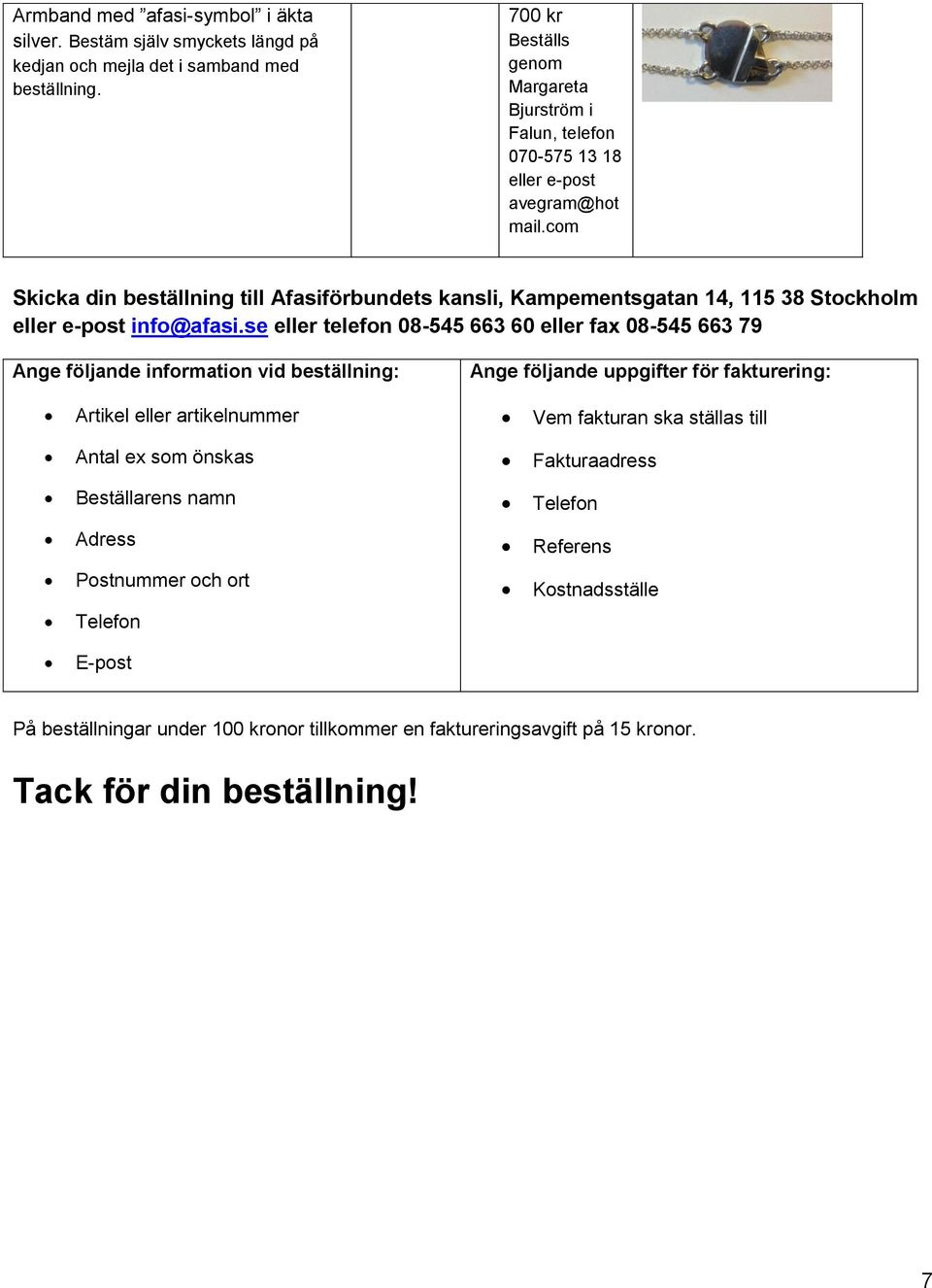 com Skicka din beställning till Afasiförbundets kansli, Kampementsgatan 14, 115 38 Stockholm eller e-post info@afasi.