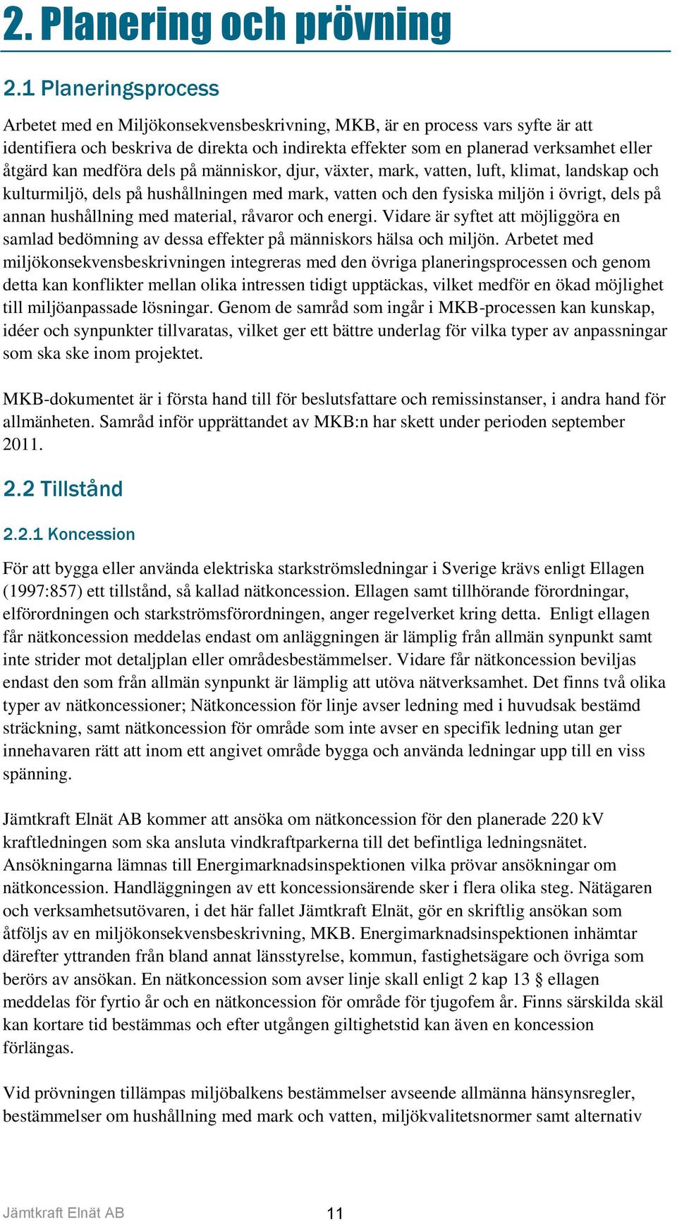 kan medföra dels på människor, djur, växter, mark, vatten, luft, klimat, landskap och kulturmiljö, dels på hushållningen med mark, vatten och den fysiska miljön i övrigt, dels på annan hushållning