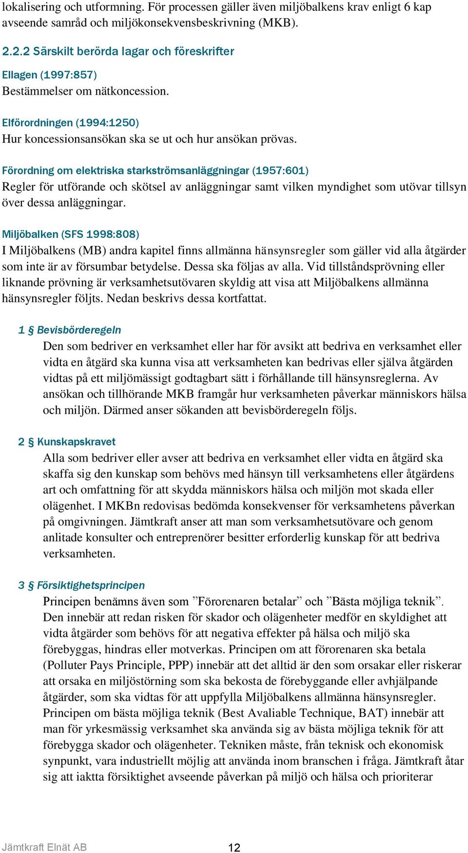 Förordning om elektriska starkströmsanläggningar (1957:601) Regler för utförande och skötsel av anläggningar samt vilken myndighet som utövar tillsyn över dessa anläggningar.