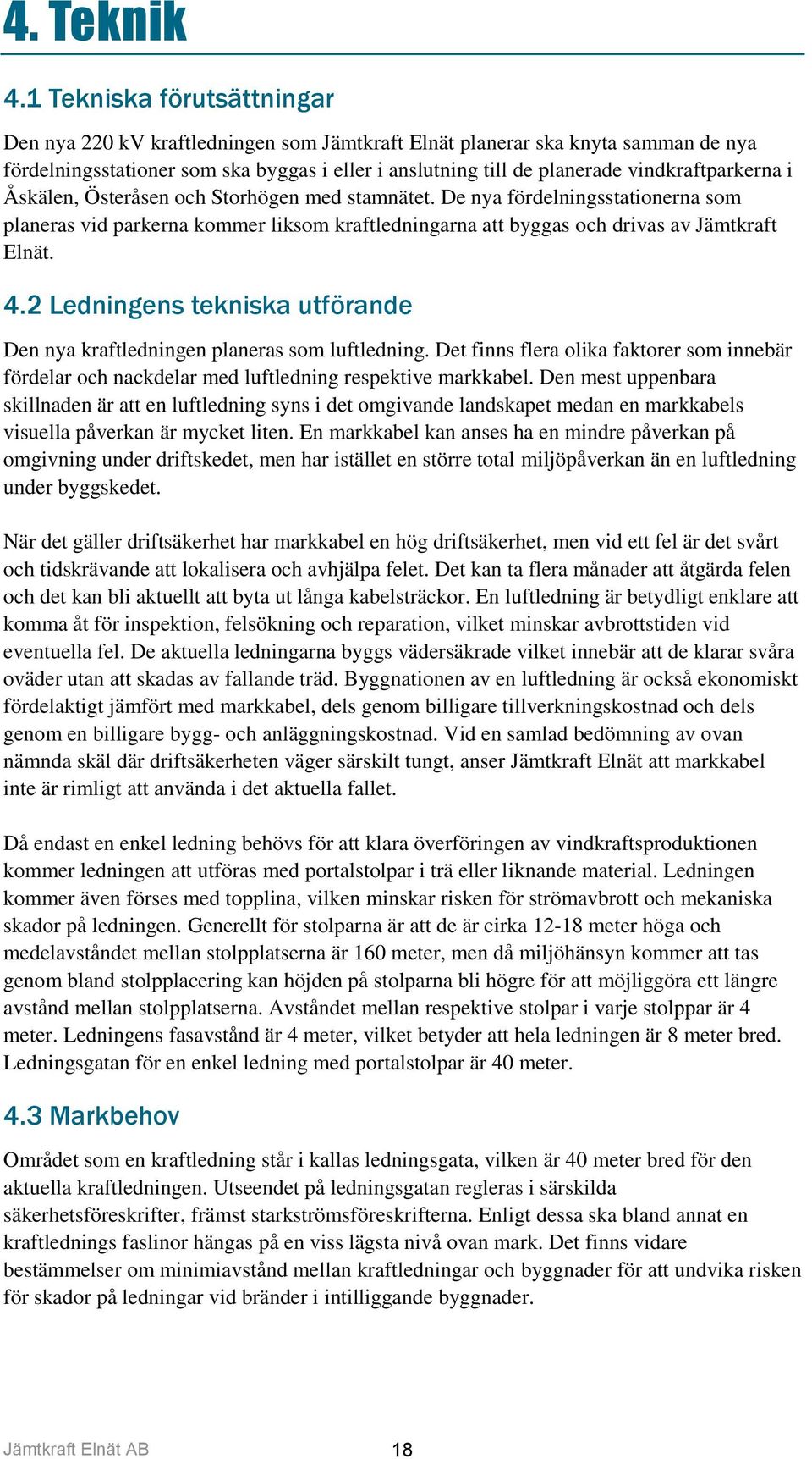 vindkraftparkerna i Åskälen, Österåsen och Storhögen med stamnätet. De nya fördelningsstationerna som planeras vid parkerna kommer liksom kraftledningarna att byggas och drivas av Jämtkraft Elnät. 4.