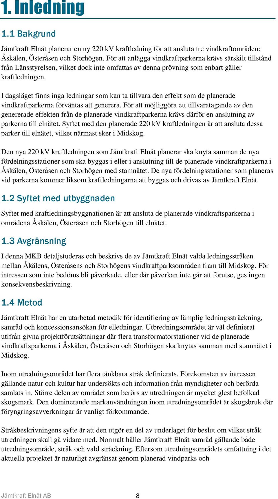 I dagsläget finns inga ledningar som kan ta tillvara den effekt som de planerade vindkraftparkerna förväntas att generera.