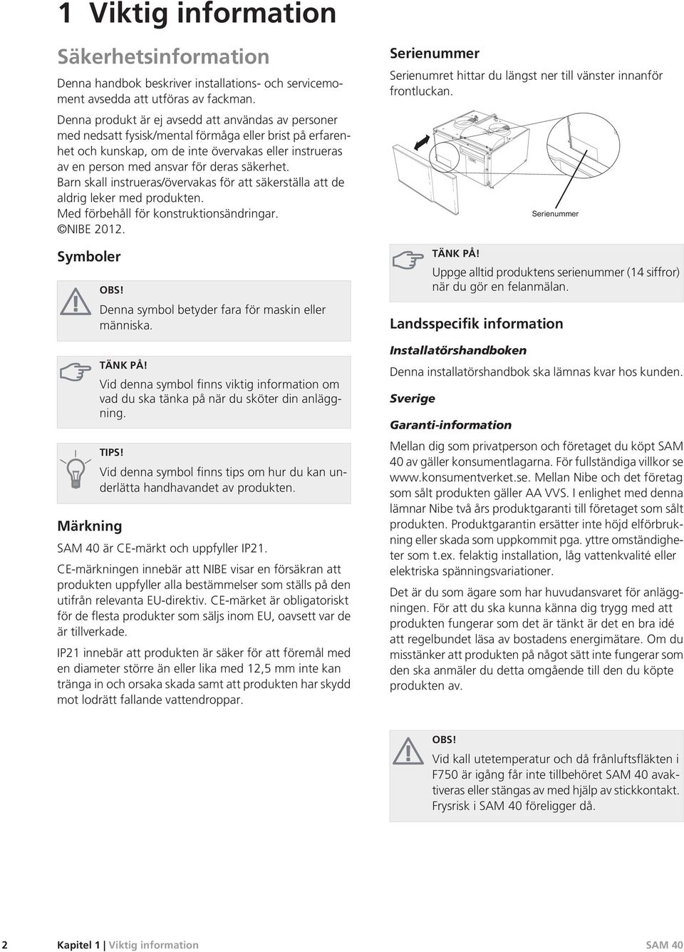 säkerhet. Barn skall instrueras/övervakas för att säkerställa att de aldrig leker med produkten. Med förbehåll för konstruktionsändringar. NIBE 2012. Symboler OBS!