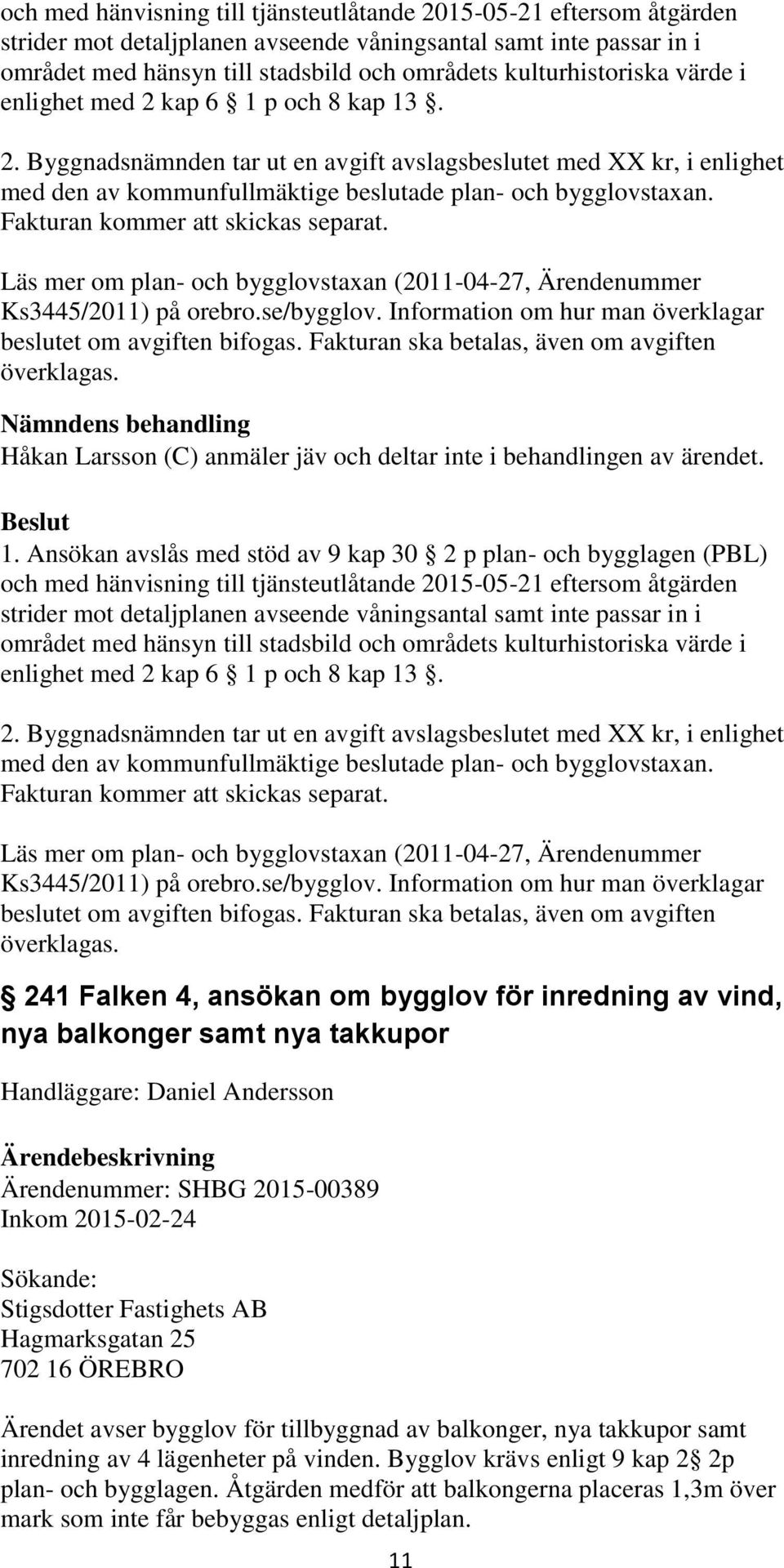 se/bygglov. Information om hur man överklagar beslutet om avgiften bifogas. Fakturan ska betalas, även om avgiften överklagas.