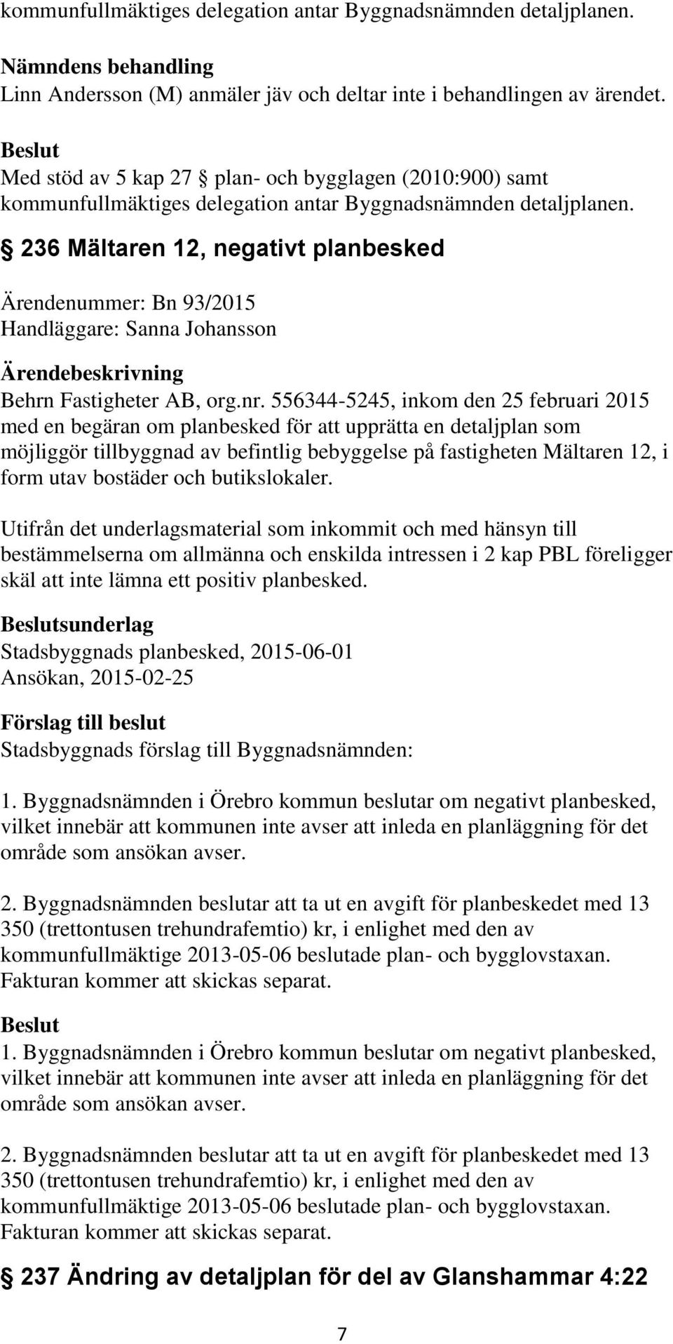 236 Mältaren 12, negativt planbesked Ärendenummer: Bn 93/2015 Handläggare: Sanna Johansson Behrn Fastigheter AB, org.nr.